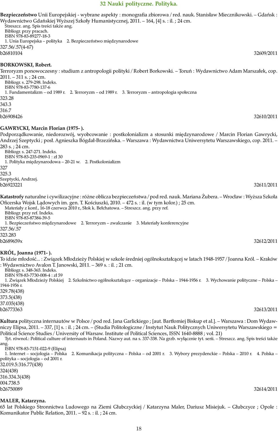 Unia Europejska polityka 2. Bezpieczeństwo międzynarodowe 327.56/.57(4-67) b26810104 32609/2011 BORKOWSKI, Robert. Terroryzm ponowoczesny : studium z antropologii polityki / Robert Borkowski.