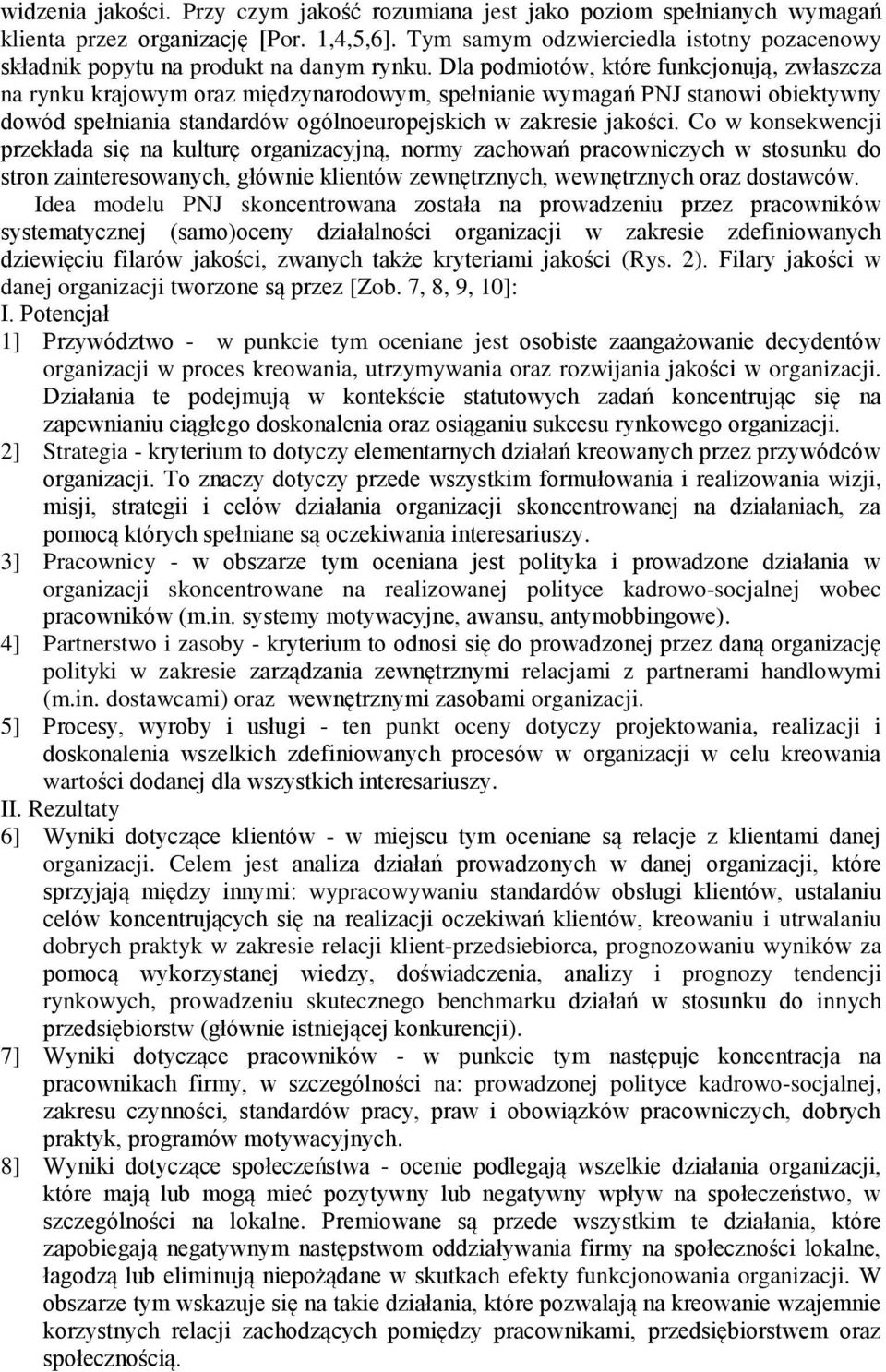 Dla podmiotów, które funkcjonują, zwłaszcza na rynku krajowym oraz międzynarodowym, spełnianie wymagań PNJ stanowi obiektywny dowód spełniania standardów ogólnoeuropejskich w zakresie jakości.