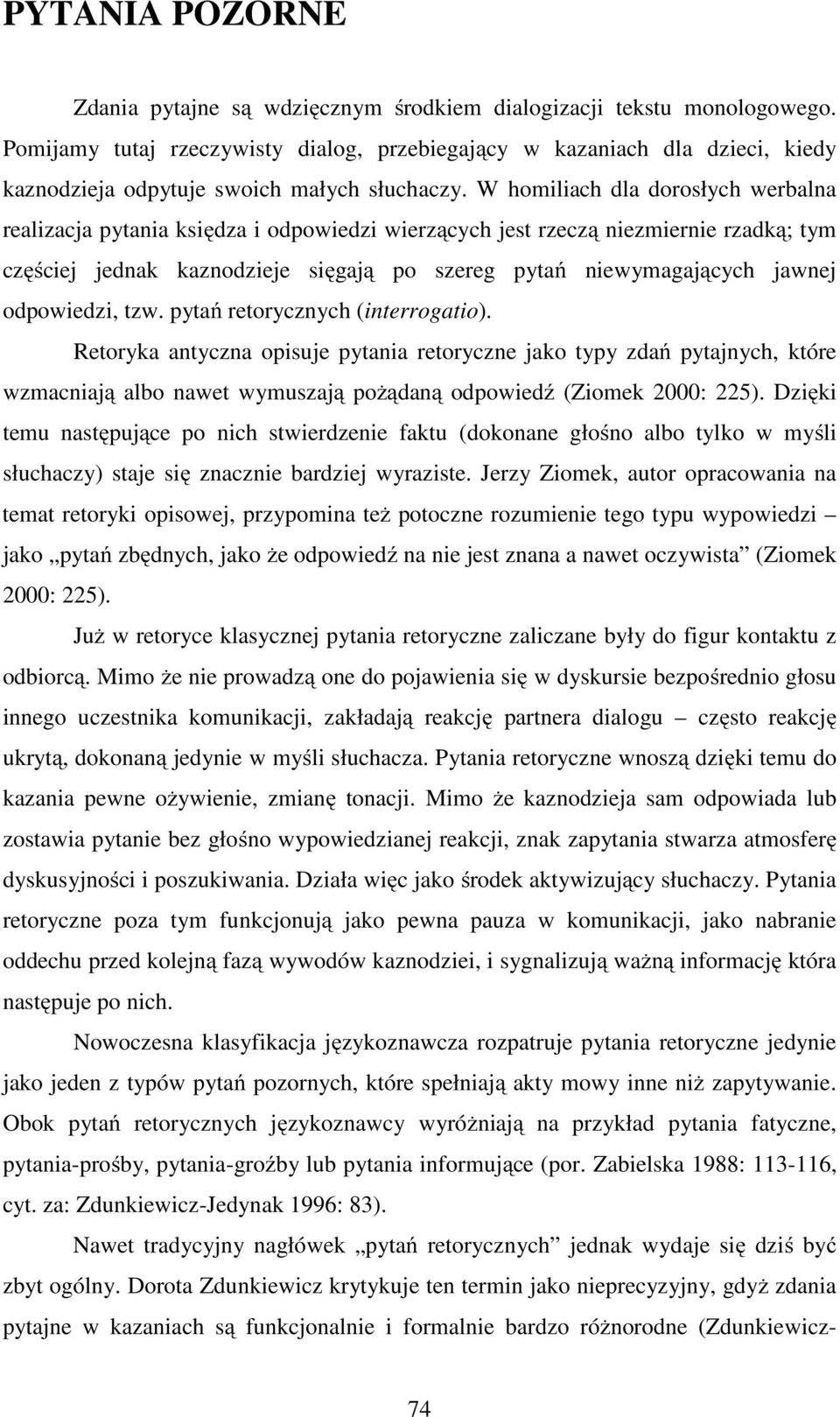 W homiliach dla dorosłych werbalna realizacja pytania księdza i odpowiedzi wierzących jest rzeczą niezmiernie rzadką; tym częściej jednak kaznodzieje sięgają po szereg pytań niewymagających jawnej