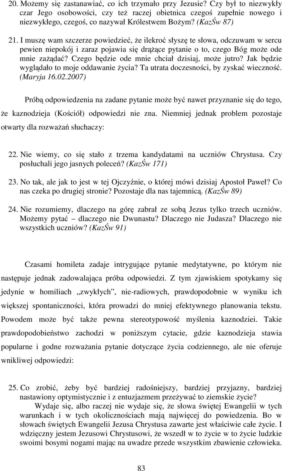 Czego będzie ode mnie chciał dzisiaj, może jutro? Jak będzie wyglądało to moje oddawanie życia? Ta utrata doczesności, by zyskać wieczność. (Maryja 16.02.