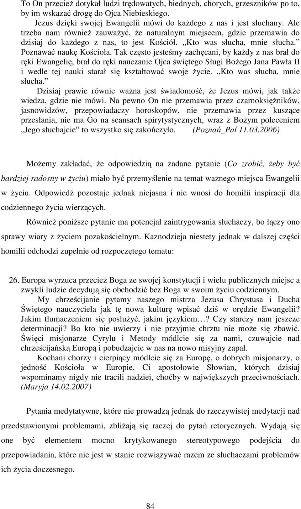 Tak często jesteśmy zachęcani, by każdy z nas brał do ręki Ewangelię, brał do ręki nauczanie Ojca świętego Sługi Bożego Jana Pawła II i wedle tej nauki starał się kształtować swoje życie.