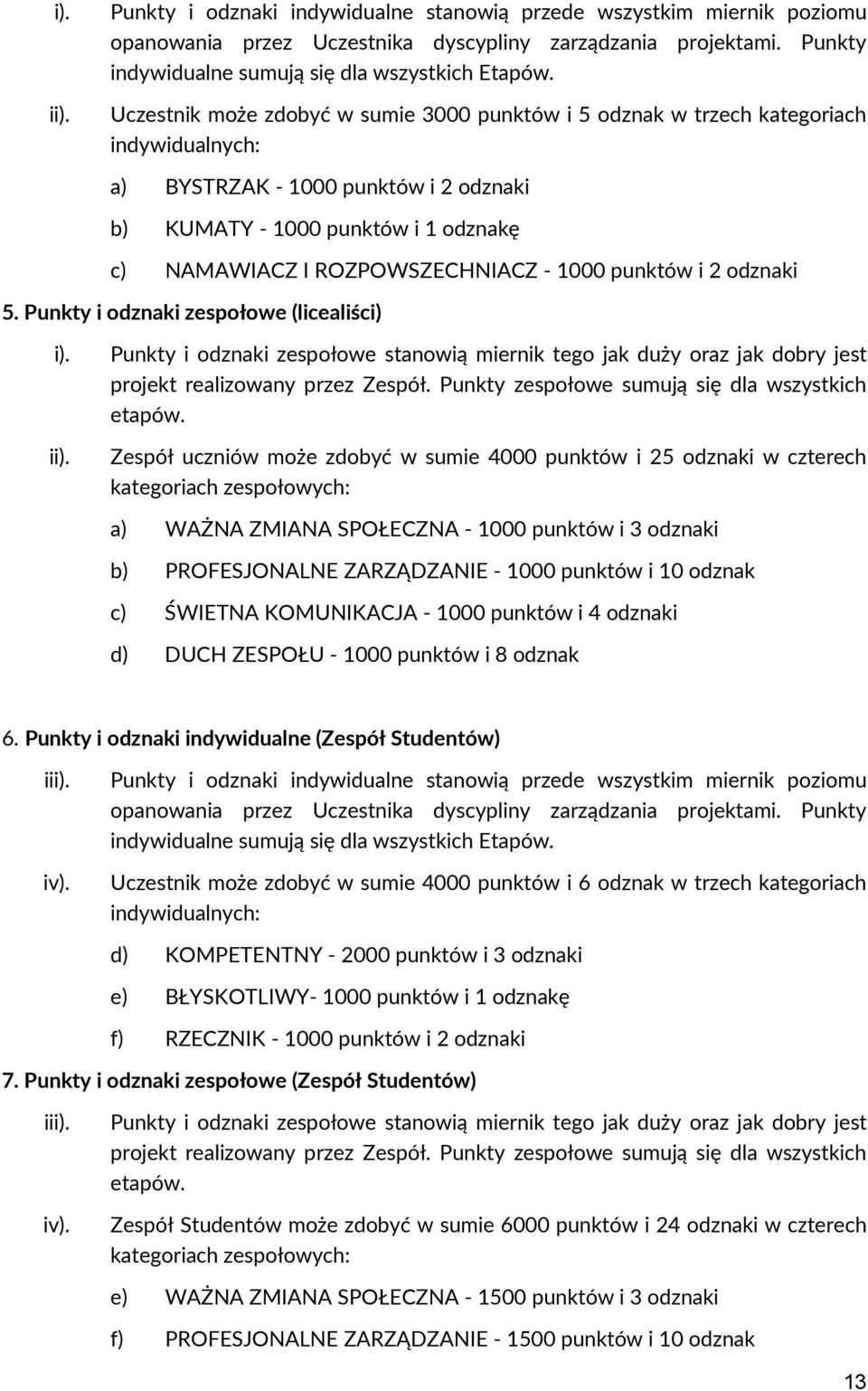 - 1000 punktów i 2 odznaki 5. Punkty i odznaki zespołowe (licealiści) i). ii). Punkty i odznaki zespołowe stanowią miernik tego jak duży oraz jak dobry jest projekt realizowany przez Zespół.