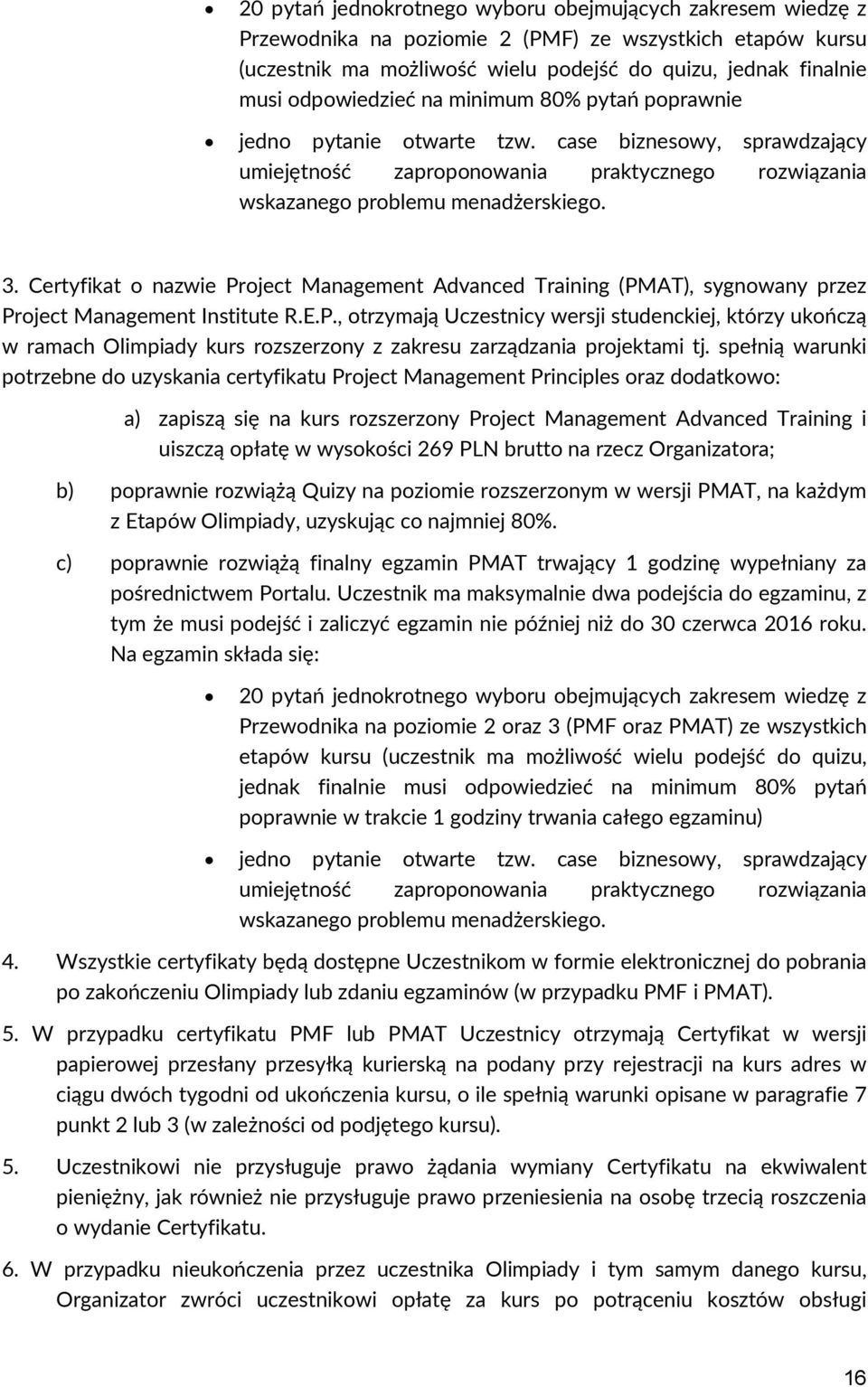 Certyfikat o nazwie Project Management Advanced Training (PMAT), sygnowany przez Project Management Institute R.E.P., otrzymają Uczestnicy wersji studenckiej, którzy ukończą w ramach Olimpiady kurs rozszerzony z zakresu zarządzania projektami tj.