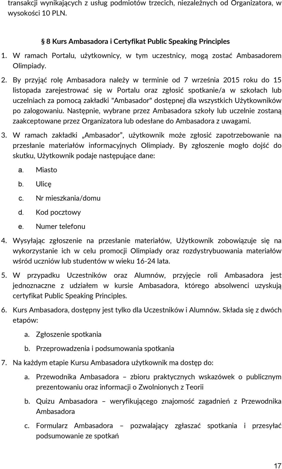 By przyjąć rolę Ambasadora należy w terminie od 7 września 2015 roku do 15 listopada zarejestrować się w Portalu oraz zgłosić spotkanie/a w szkołach lub uczelniach za pomocą zakładki "Ambasador"