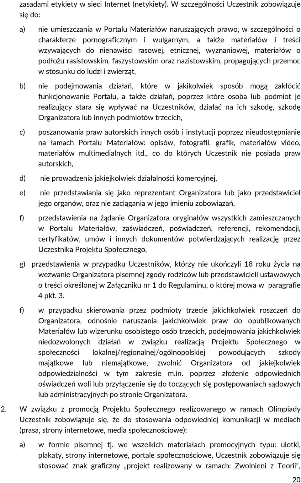 wzywających do nienawiści rasowej, etnicznej, wyznaniowej, materiałów o podłożu rasistowskim, faszystowskim oraz nazistowskim, propagujących przemoc w stosunku do ludzi i zwierząt, b) nie