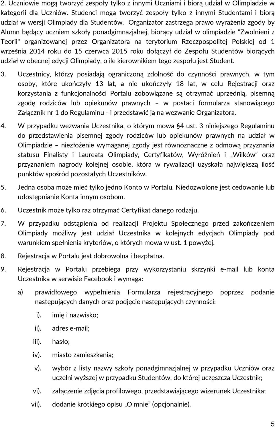 Organizator zastrzega prawo wyrażenia zgody by Alumn będący uczniem szkoły ponadgimnazjalnej, biorący udział w olimpiadzie "Zwolnieni z Teorii" organizowanej przez Organizatora na terytorium