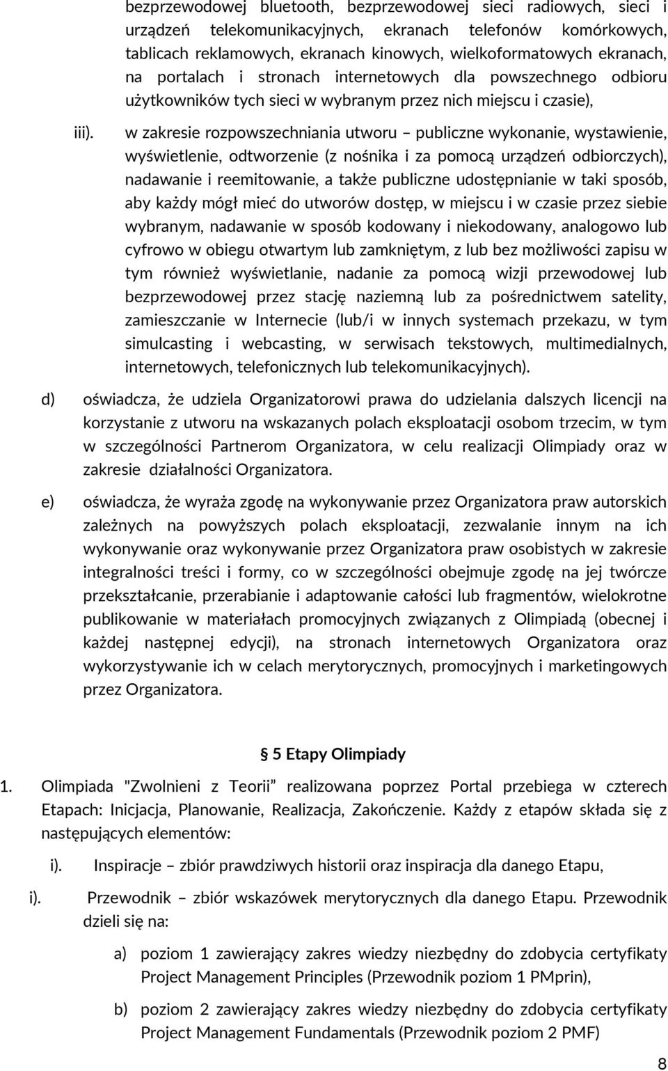 w zakresie rozpowszechniania utworu publiczne wykonanie, wystawienie, wyświetlenie, odtworzenie (z nośnika i za pomocą urządzeń odbiorczych), nadawanie i reemitowanie, a także publiczne udostępnianie