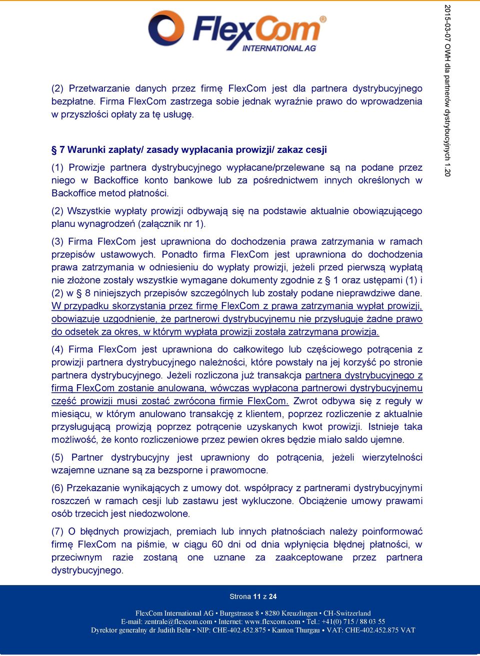 określonych w Backoffice metod płatności. (2) Wszystkie wypłaty prowizji odbywają się na podstawie aktualnie obowiązującego planu wynagrodzeń (załącznik nr 1).