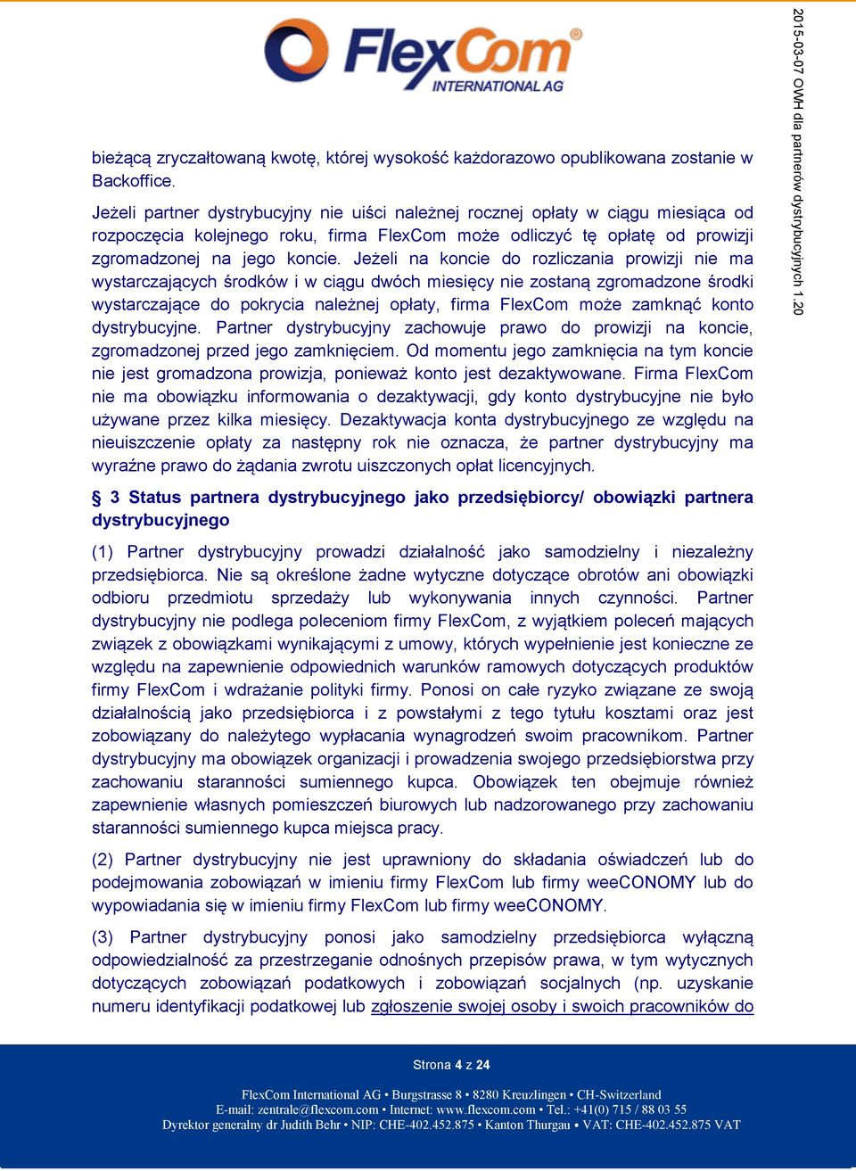 Jeżeli na koncie do rozliczania prowizji nie ma wystarczających środków i w ciągu dwóch miesięcy nie zostaną zgromadzone środki wystarczające do pokrycia należnej opłaty, firma FlexCom może zamknąć