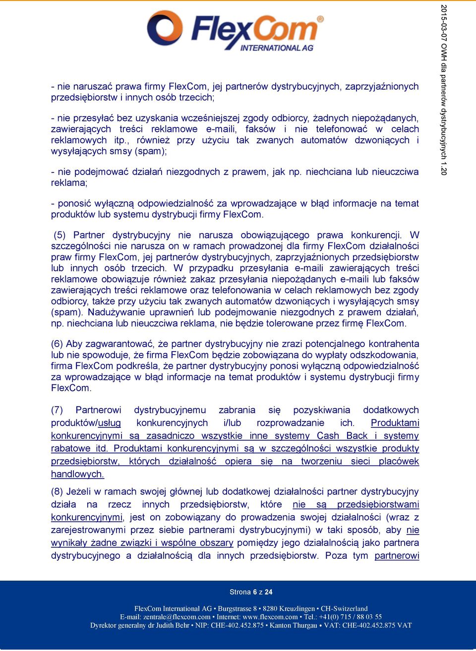 , również przy użyciu tak zwanych automatów dzwoniących i wysyłających smsy (spam); - nie podejmować działań niezgodnych z prawem, jak np.