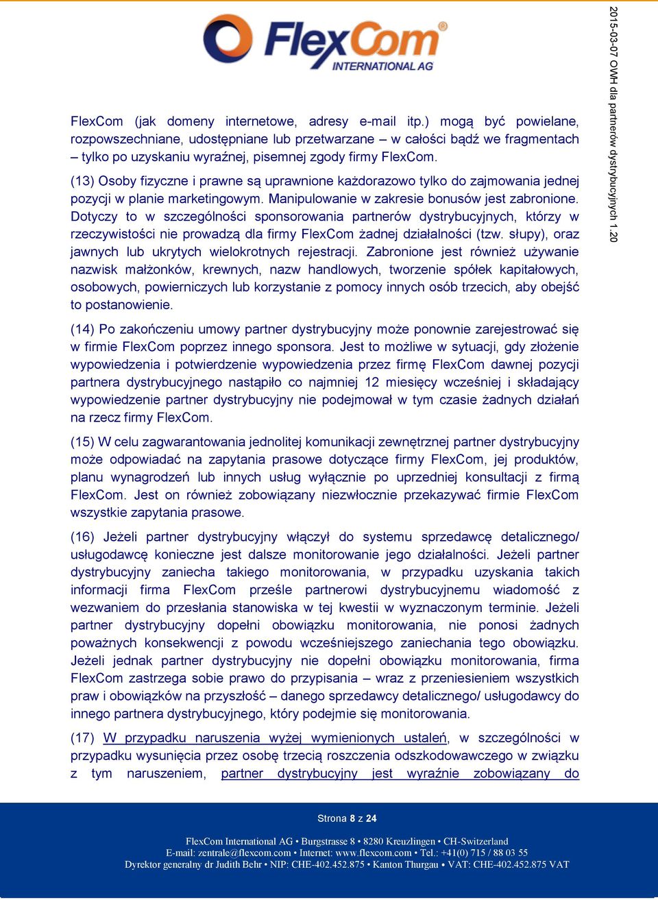 (13) Osoby fizyczne i prawne są uprawnione każdorazowo tylko do zajmowania jednej pozycji w planie marketingowym. Manipulowanie w zakresie bonusów jest zabronione.