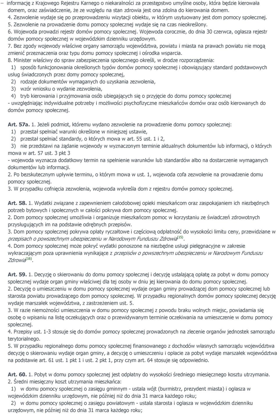 Zezwolenie na prowadzenie domu pomocy społecznej wydaje się na czas nieokreślony. 6. Wojewoda prowadzi rejestr domów pomocy społecznej.