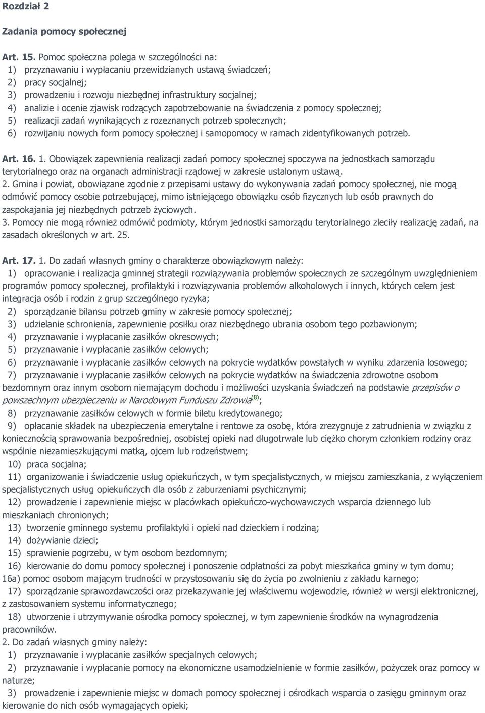 i ocenie zjawisk rodzących zapotrzebowanie na świadczenia z pomocy społecznej; 5) realizacji zadań wynikających z rozeznanych potrzeb społecznych; 6) rozwijaniu nowych form pomocy społecznej i