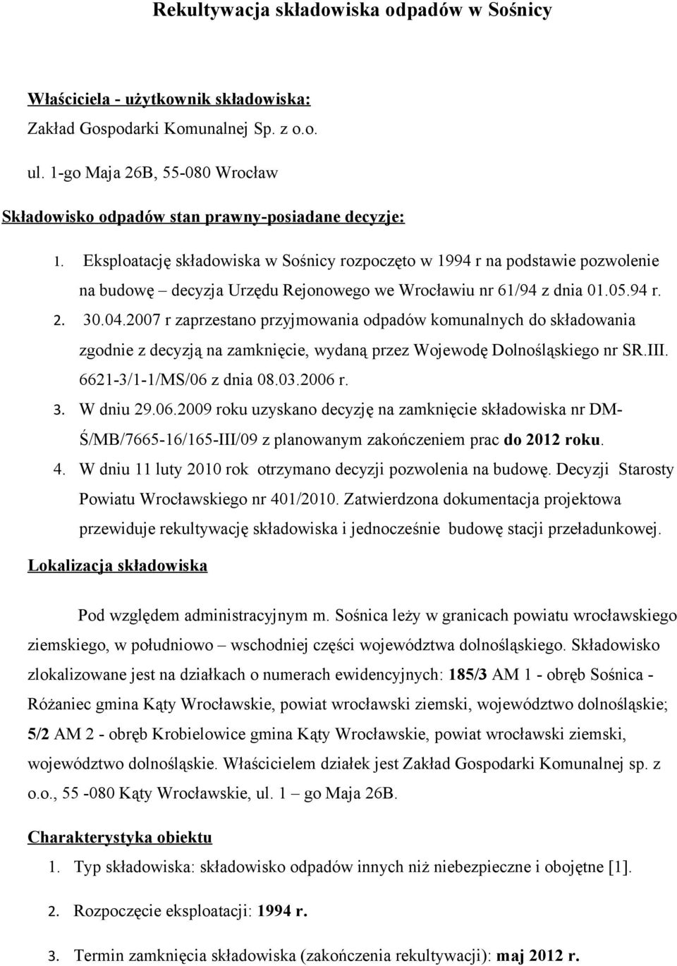 Eksploatację składowiska w Sośnicy rozpoczęto w 1994 r na podstawie pozwolenie na budowę decyzja Urzędu Rejonowego we Wrocławiu nr 61/94 z dnia 01.05.94 r. 2. 30.04.