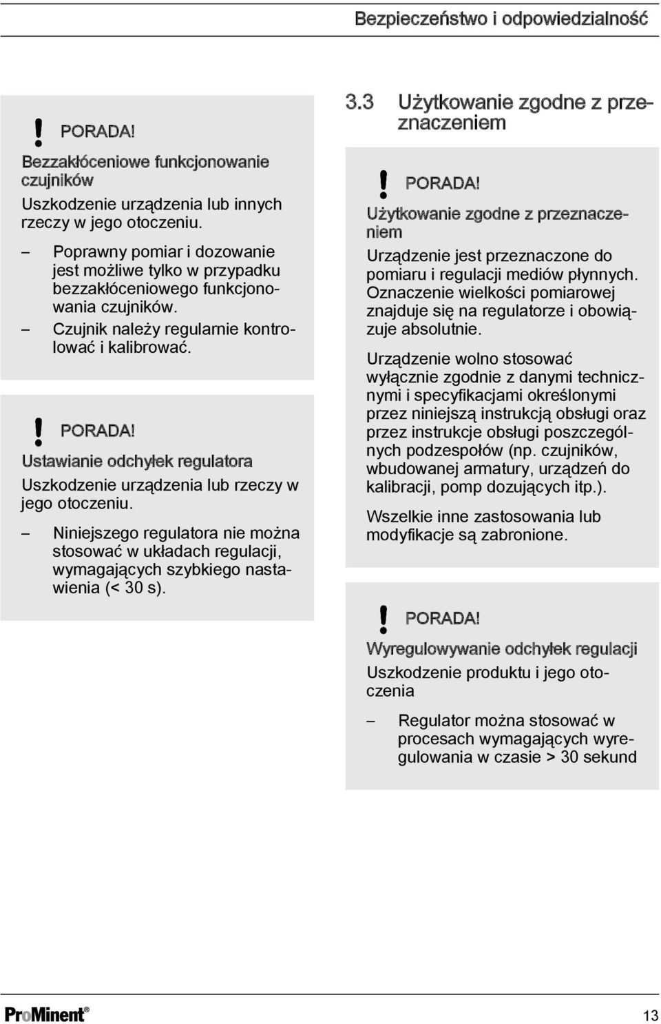 Ustawianie odchyłek regulatora Uszkodzenie urządzenia lub rzeczy w jego otoczeniu. Niniejszego regulatora nie można stosować w układach regulacji, wymagających szybkiego nastawienia (< 30