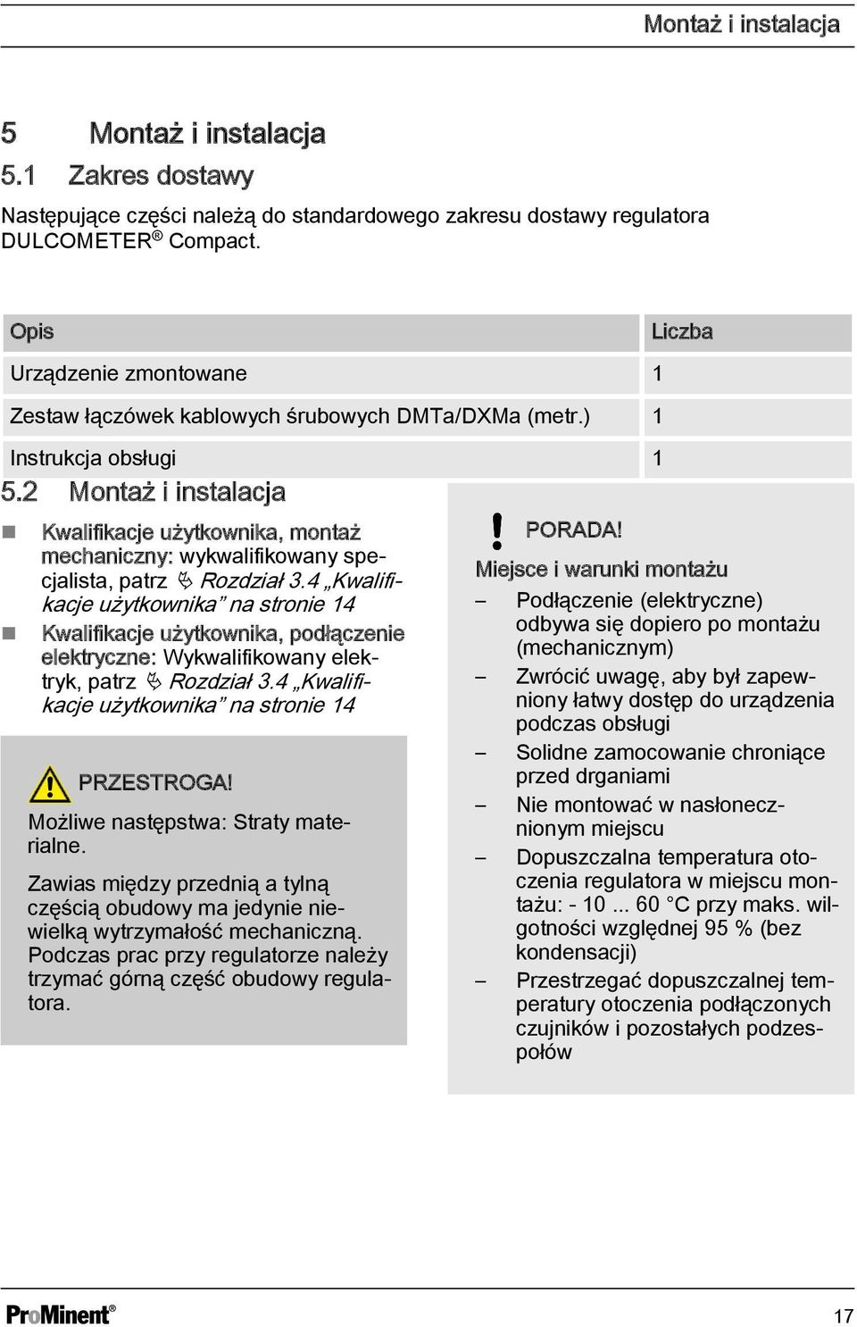 2 Montaż i instalacja Kwalifikacje użytkownika, montaż mechaniczny: wykwalifikowany specjalista, patrz Ä Rozdział 3.