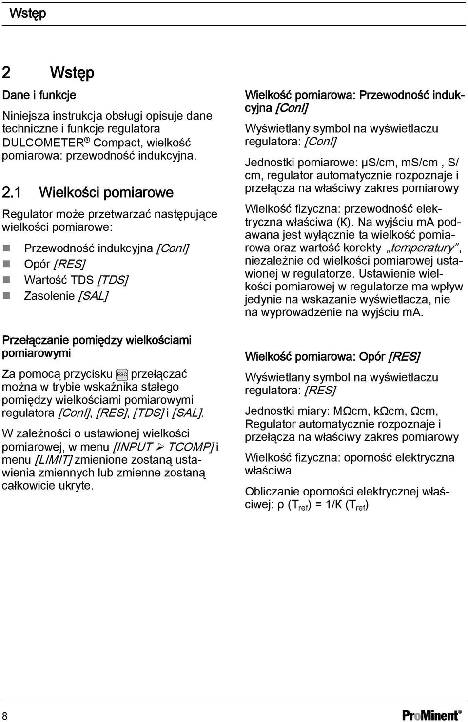 1 Wielkości pomiarowe Regulator może przetwarzać następujące wielkości pomiarowe: Przewodność indukcyjna [ConI] Opór [RES] Wartość TDS [TDS] Zasolenie [SAL] Przełączanie pomiędzy wielkościami