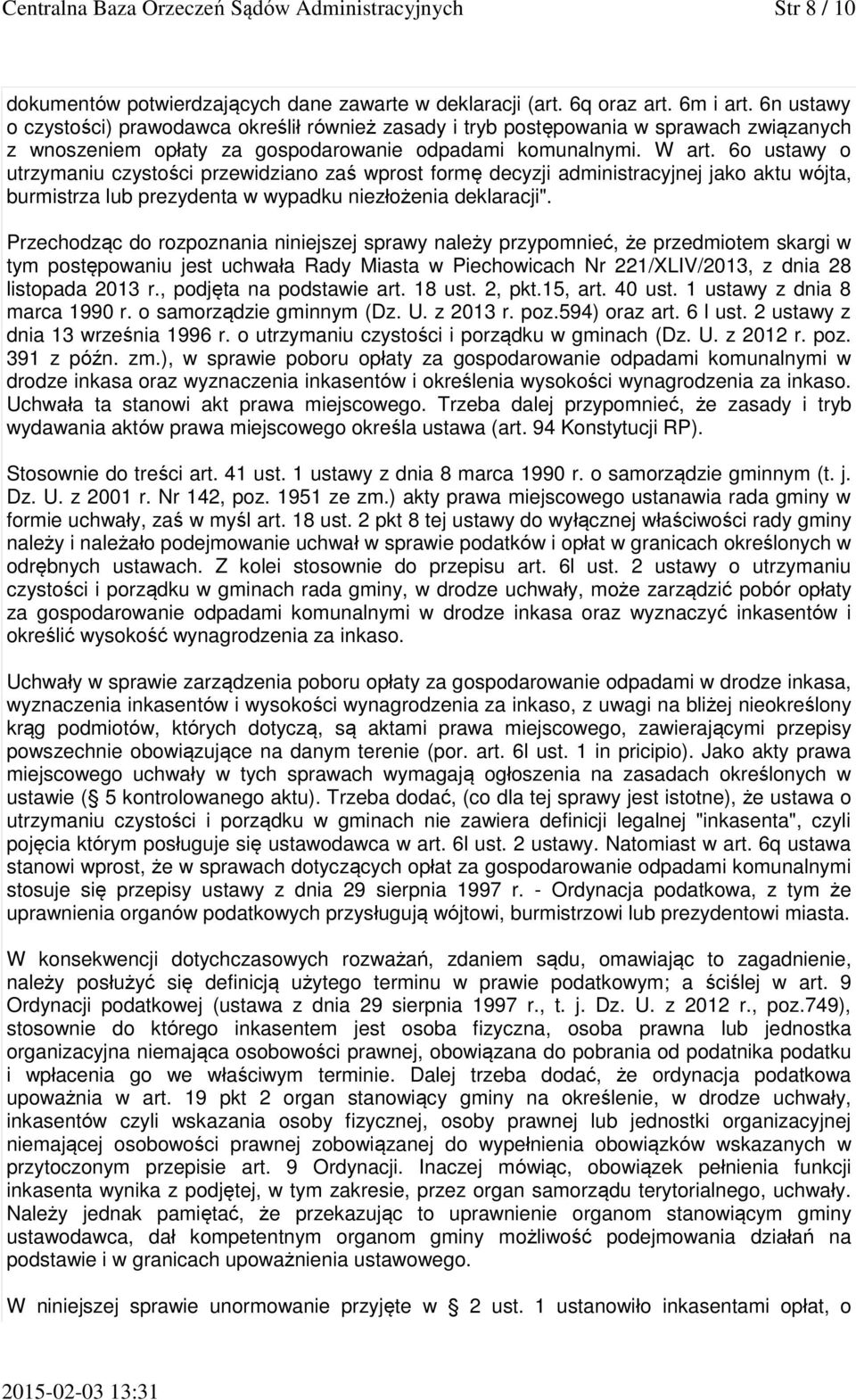 6o ustawy o utrzymaniu czystości przewidziano zaś wprost formę decyzji administracyjnej jako aktu wójta, burmistrza lub prezydenta w wypadku niezłożenia deklaracji".