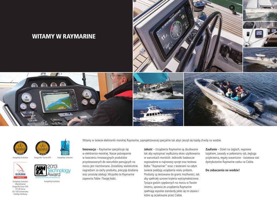 Raymarine specjalizuje się w elektronice morskiej. Nasze poświęcenie w tworzeniu innowacyjnych produktów przystosowanych do warunków panujących na morzu jest niezrównane.