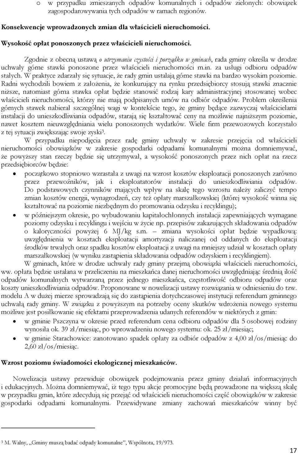 Zgodnie z obecną ustawą o utrzymaniu czystości i porządku w gminach, rada gminy określa w drodze uchwały górne stawki ponoszone przez właścicieli nieruchomości m.in. za usługi odbioru odpadów stałych.