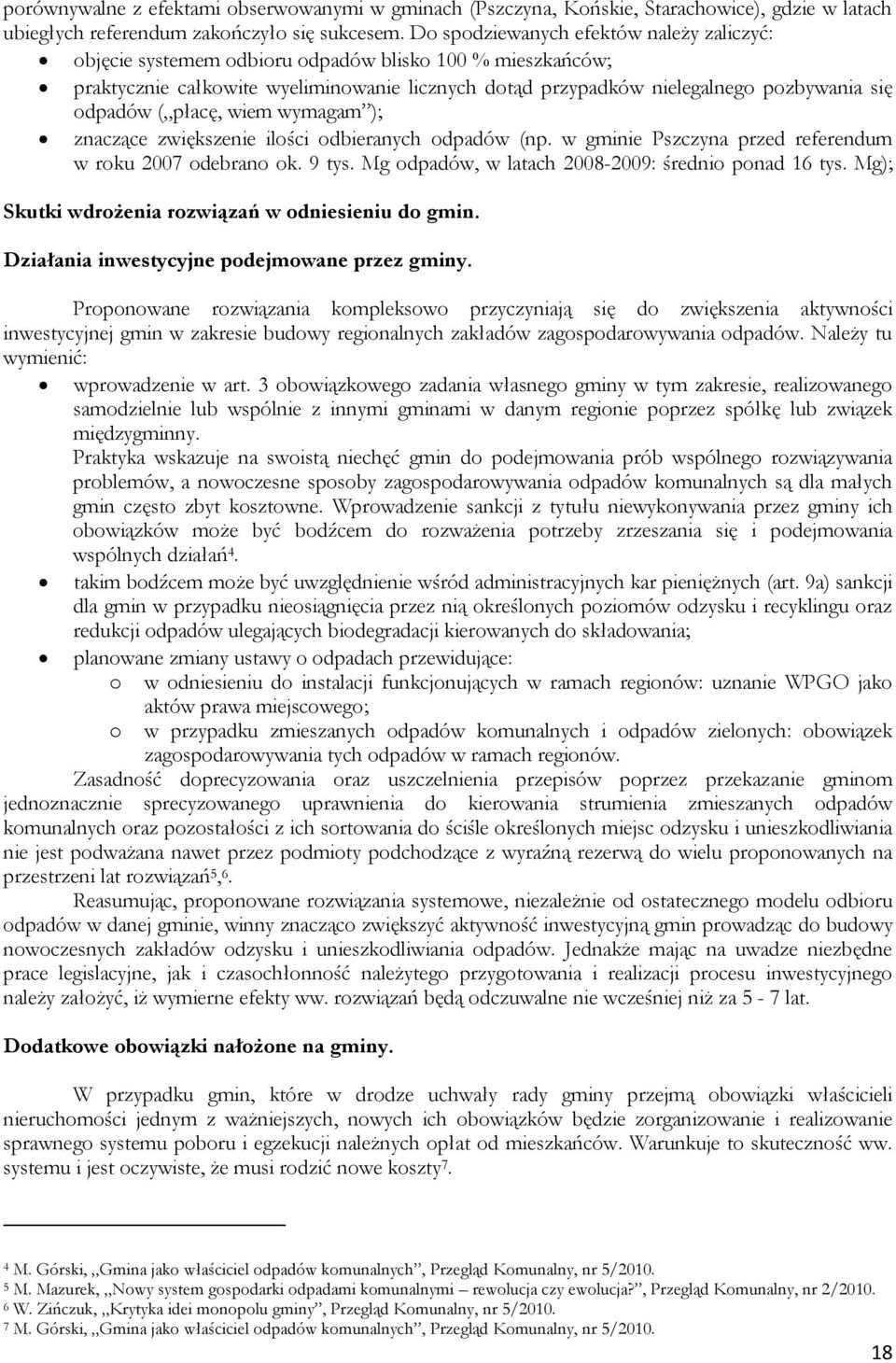 ( płacę, wiem wymagam ); znaczące zwiększenie ilości odbieranych odpadów (np. w gminie Pszczyna przed referendum w roku 2007 odebrano ok. 9 tys. Mg odpadów, w latach 2008-2009: średnio ponad 16 tys.