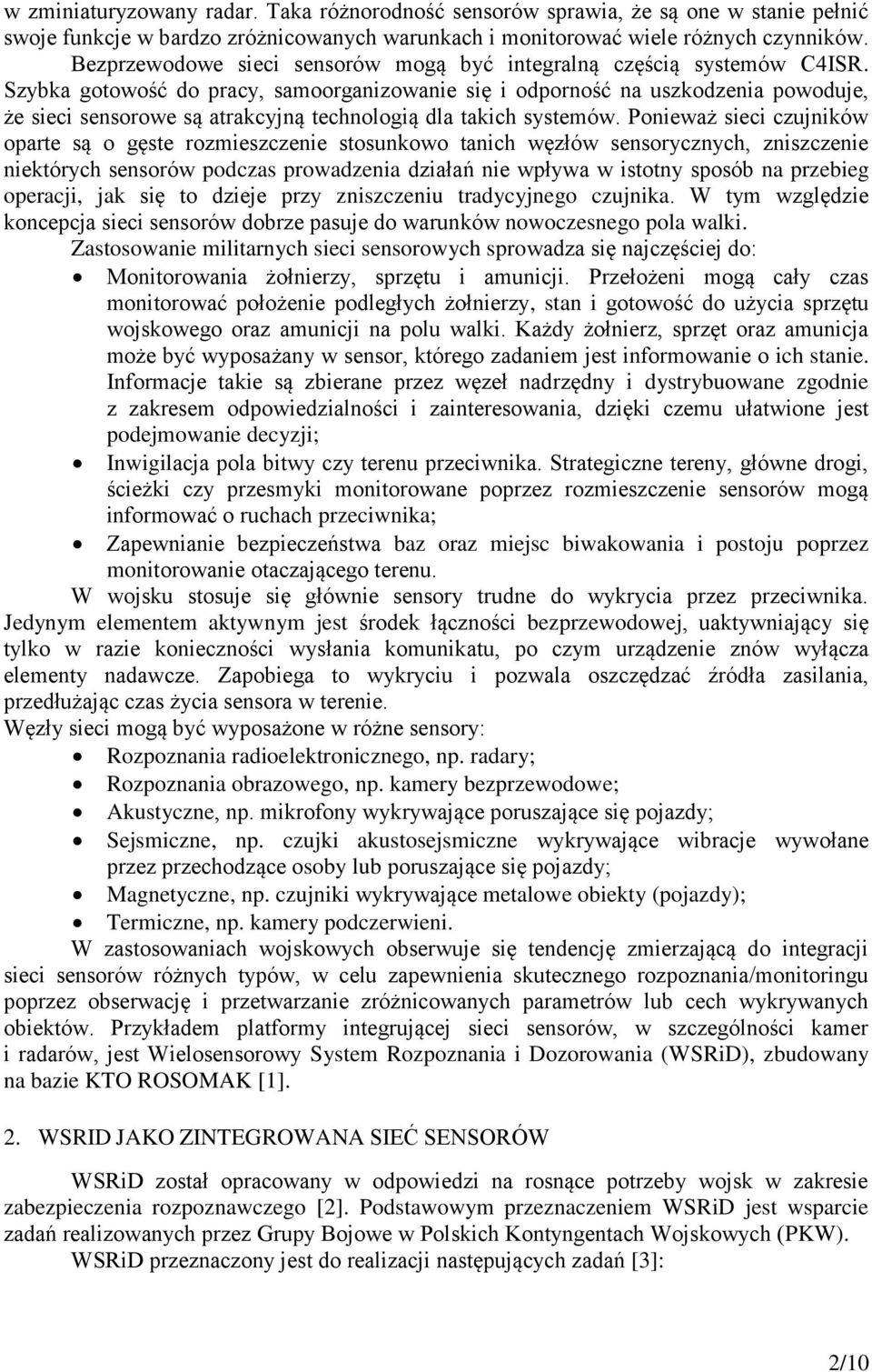 Szybka gotowość do pracy, samoorganizowanie się i odporność na uszkodzenia powoduje, że sieci sensorowe są atrakcyjną technologią dla takich systemów.