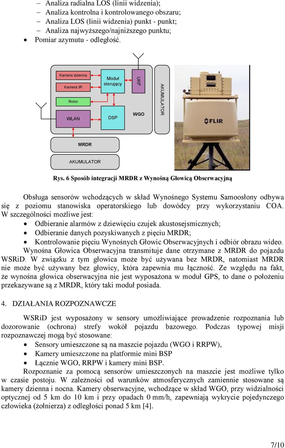 6 Sposób integracji MRDR z Wynośną Głowicą Obserwacyjną Obsługa sensorów wchodzących w skład Wynośnego Systemu Samoosłony odbywa się z poziomu stanowiska operatorskiego lub dowódcy przy wykorzystaniu