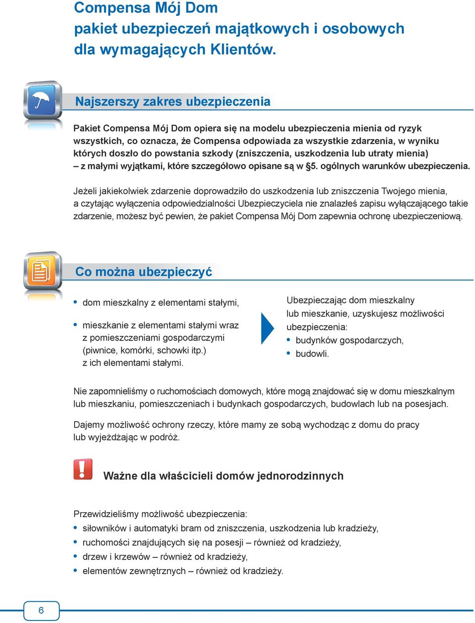 doszło do powstania szkody (zniszczenia, uszkodzenia lub utraty mienia) z małymi wyjątkami, które szczegółowo opisane są w 5. ogólnych warunków ubezpieczenia.