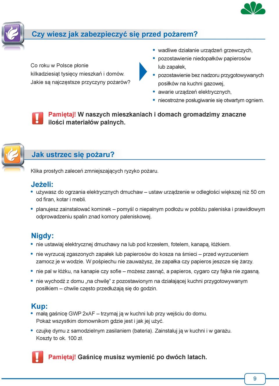 nieostrożne posługiwanie się otwartym ogniem. Pamiętaj! W naszych mieszkaniach i domach gromadzimy znaczne ilości materiałów palnych. Jak ustrzec się pożaru?