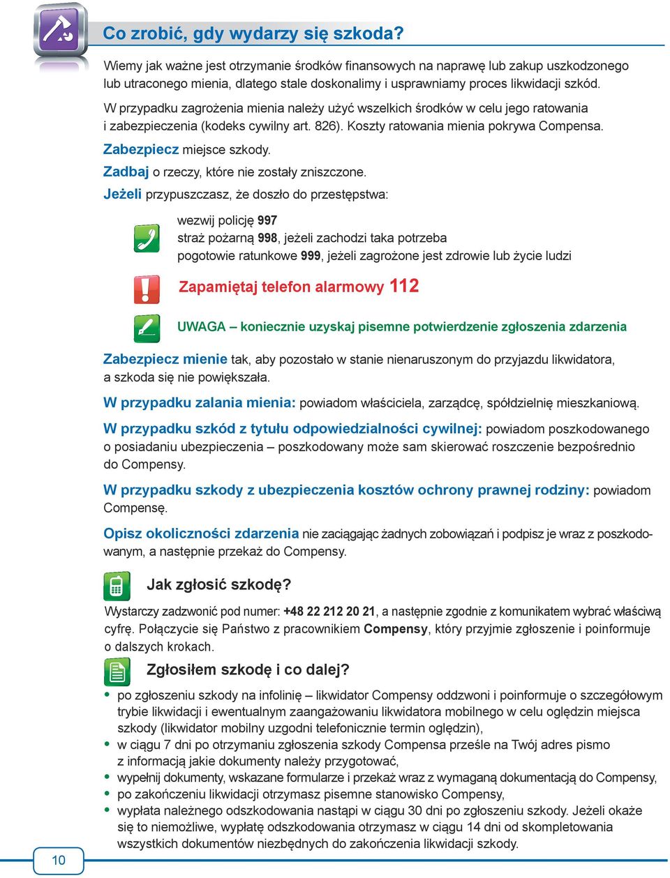 W przypadku zagrożenia mienia należy użyć wszelkich środków w celu jego ratowania i zabezpieczenia (kodeks cywilny art. 826). Koszty ratowania mienia pokrywa Compensa. Zabezpiecz miejsce szkody.