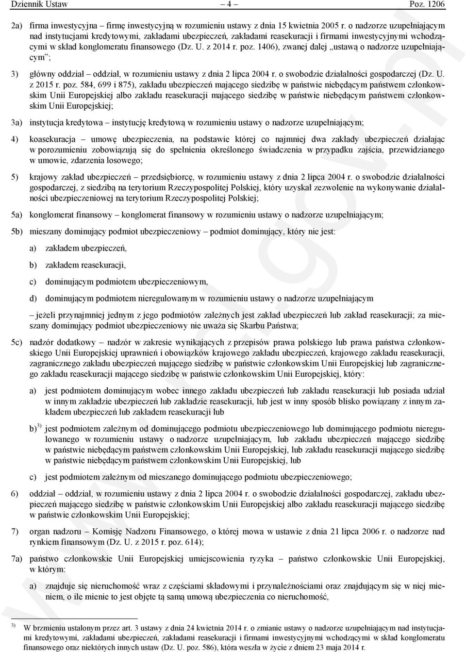 1406), zwanej dalej ustawą o nadzorze uzupełniającym ; 3) główny oddział oddział, w rozumieniu ustawy z dnia 2 lipca 2004 r. o swobodzie działalności gospodarczej (Dz. U. z 2015 r. poz.