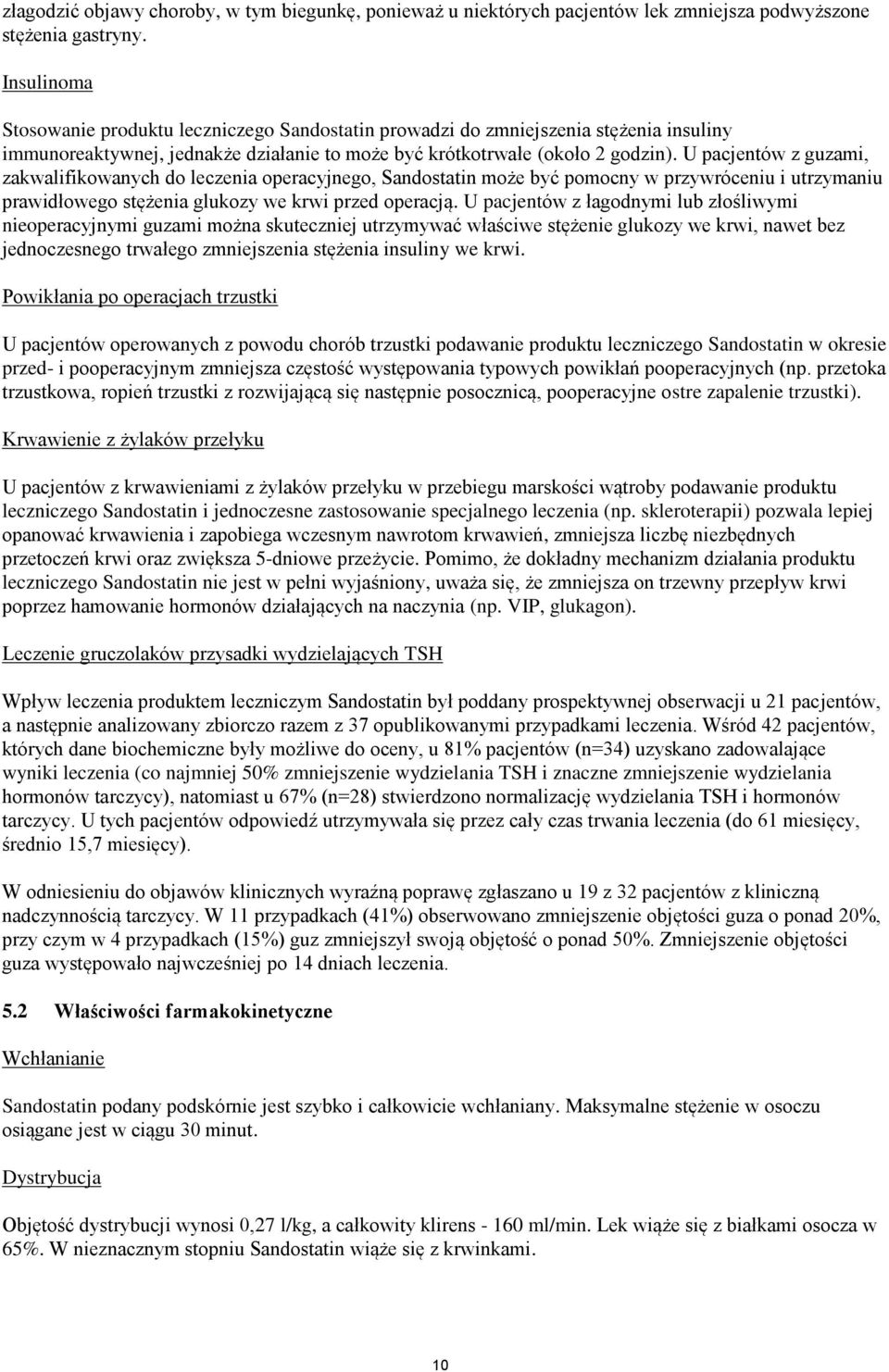 U pacjentów z guzami, zakwalifikowanych do leczenia operacyjnego, Sandostatin może być pomocny w przywróceniu i utrzymaniu prawidłowego stężenia glukozy we krwi przed operacją.