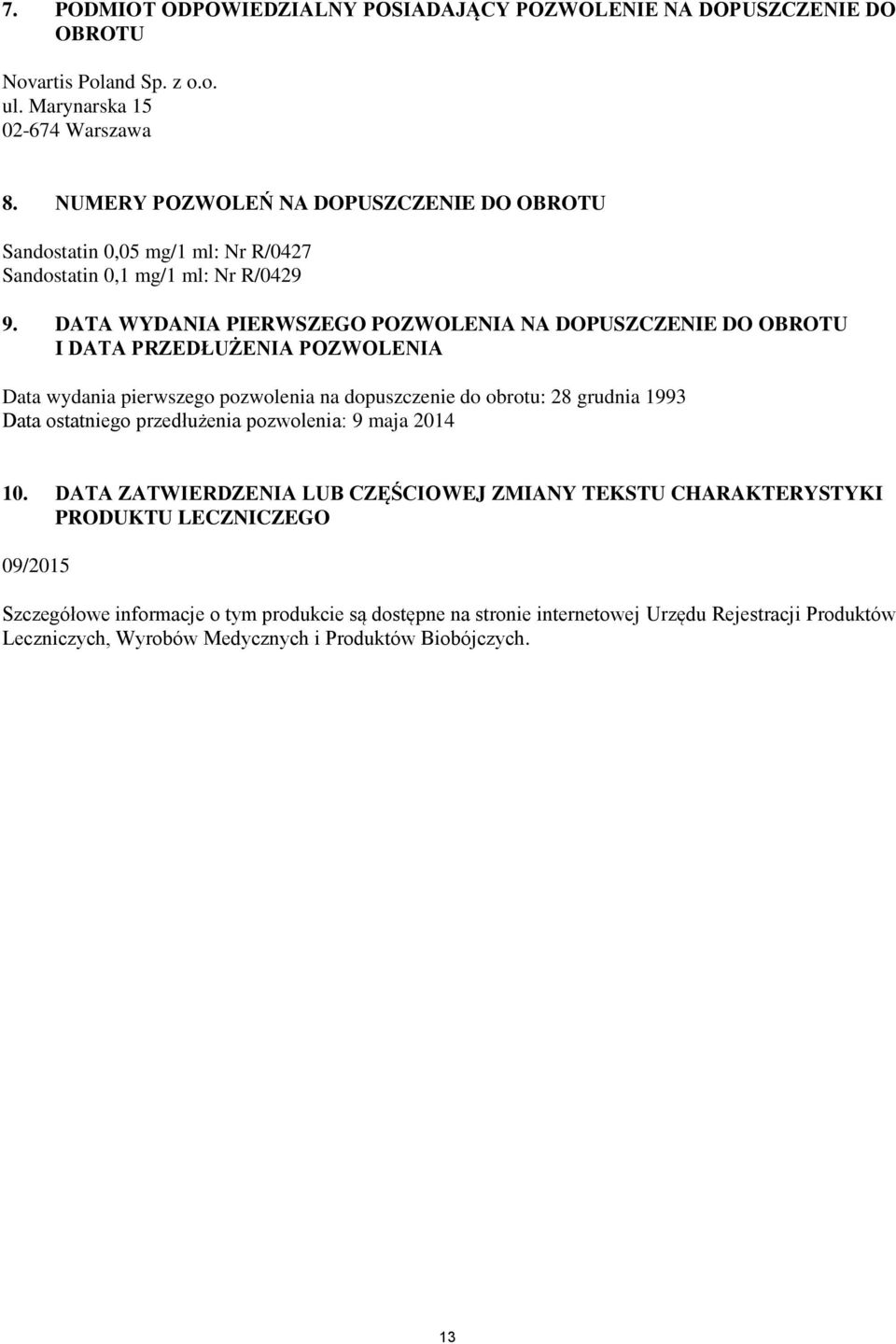 DATA WYDANIA PIERWSZEGO POZWOLENIA NA DOPUSZCZENIE DO OBROTU I DATA PRZEDŁUŻENIA POZWOLENIA Data wydania pierwszego pozwolenia na dopuszczenie do obrotu: 28 grudnia 1993 Data