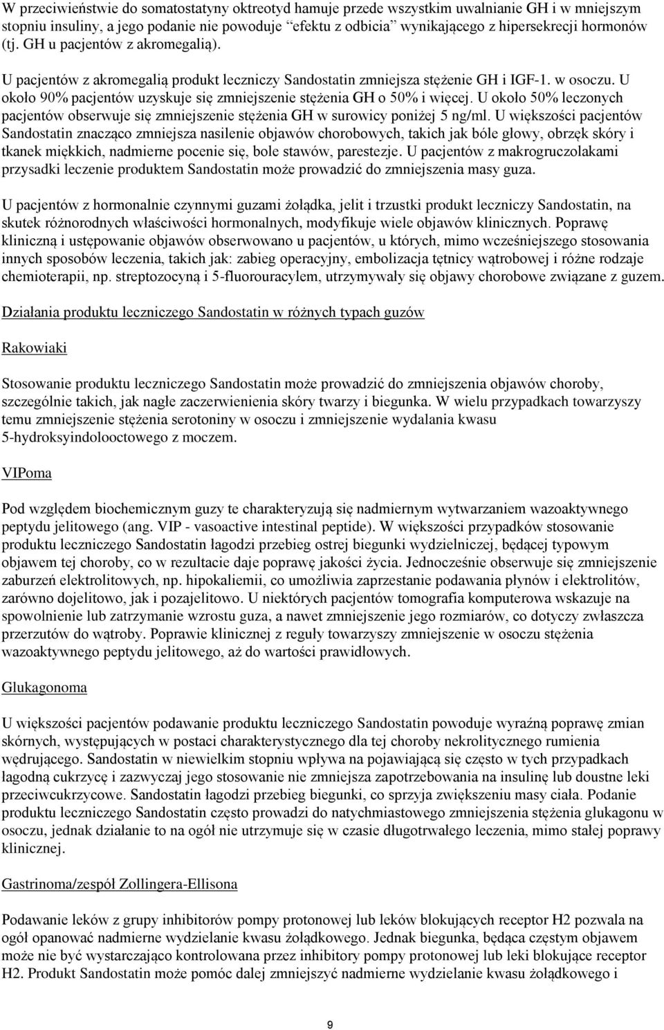 U około 90% pacjentów uzyskuje się zmniejszenie stężenia GH o 50% i więcej. U około 50% leczonych pacjentów obserwuje się zmniejszenie stężenia GH w surowicy poniżej 5 ng/ml.