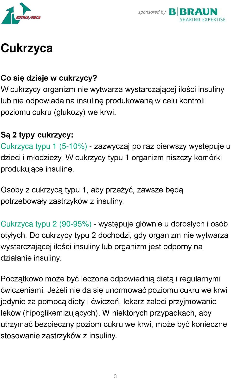 Osoby z cukrzycą typu 1, aby przeżyć, zawsze będą potrzebowały zastrzyków z insuliny. typu 2 (90-95%) - występuje głównie u dorosłych i osób otyłych.