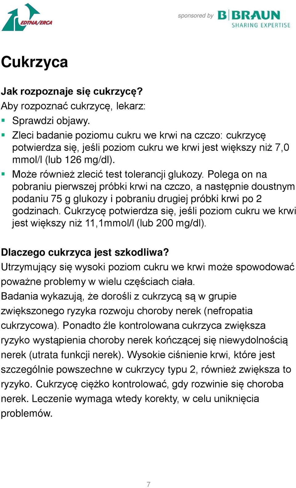 Polega on na pobraniu pierwszej próbki krwi na czczo, a następnie doustnym podaniu 75 g glukozy i pobraniu drugiej próbki krwi po 2 godzinach.