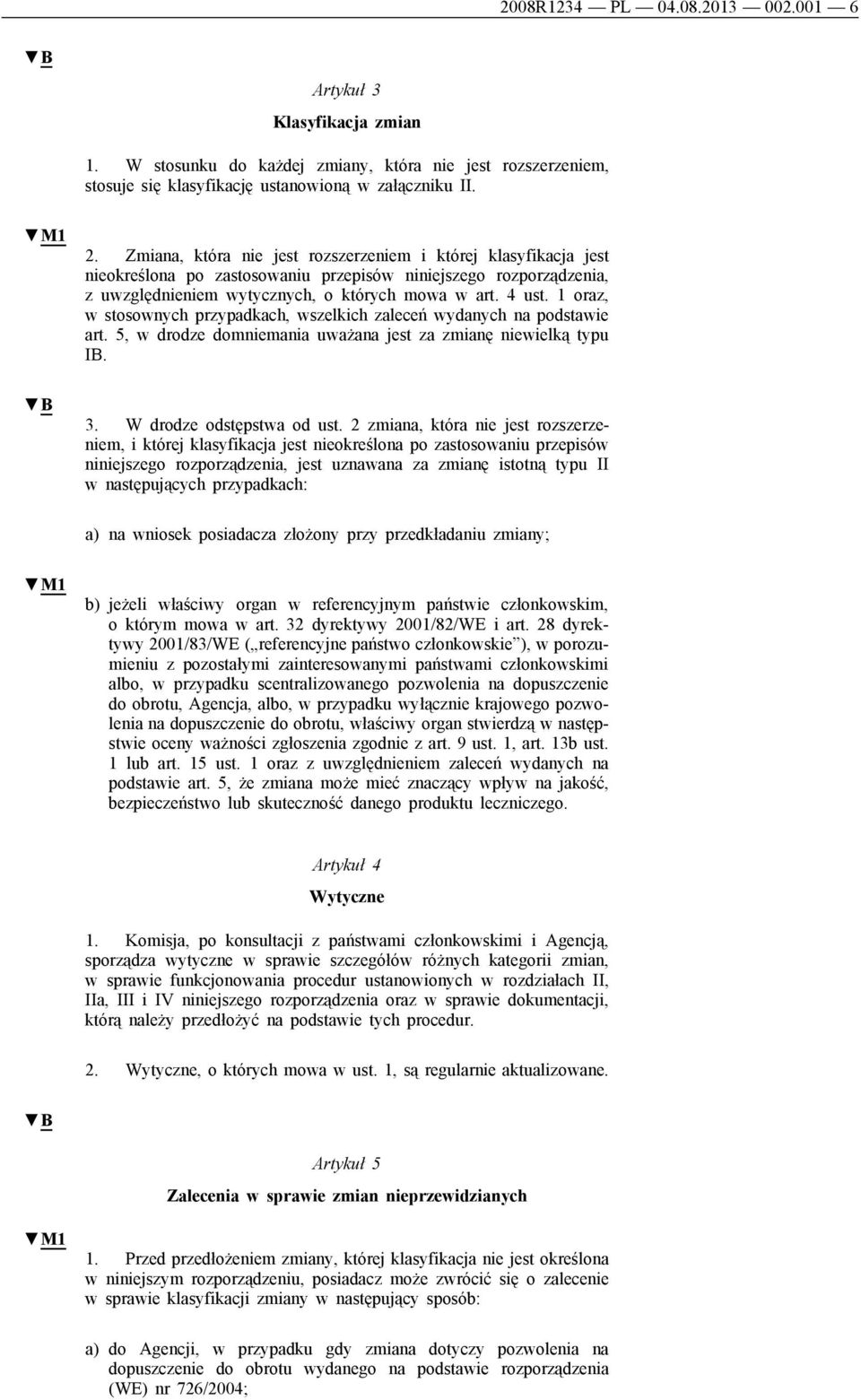 1 oraz, w stosownych przypadkach, wszelkich zaleceń wydanych na podstawie art. 5, w drodze domniemania uważana jest za zmianę niewielką typu IB. 3. W drodze odstępstwa od ust.