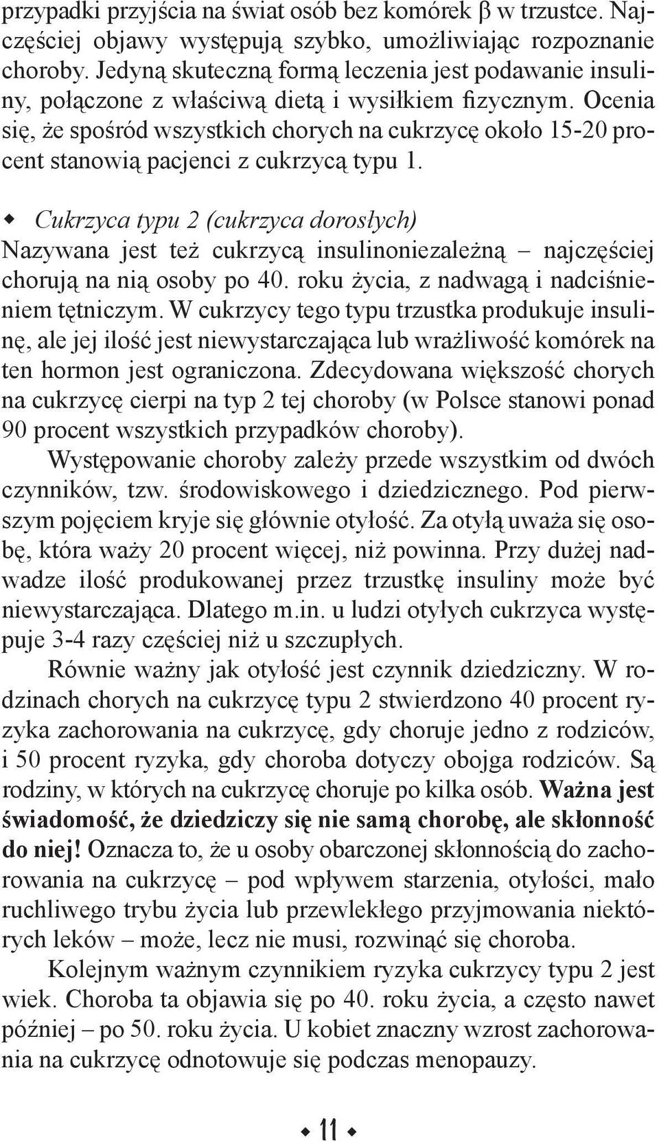 Ocenia się, że spośród wszystkich chorych na cukrzycę około 15-20 procent stanowią pacjenci z cukrzycą typu 1.