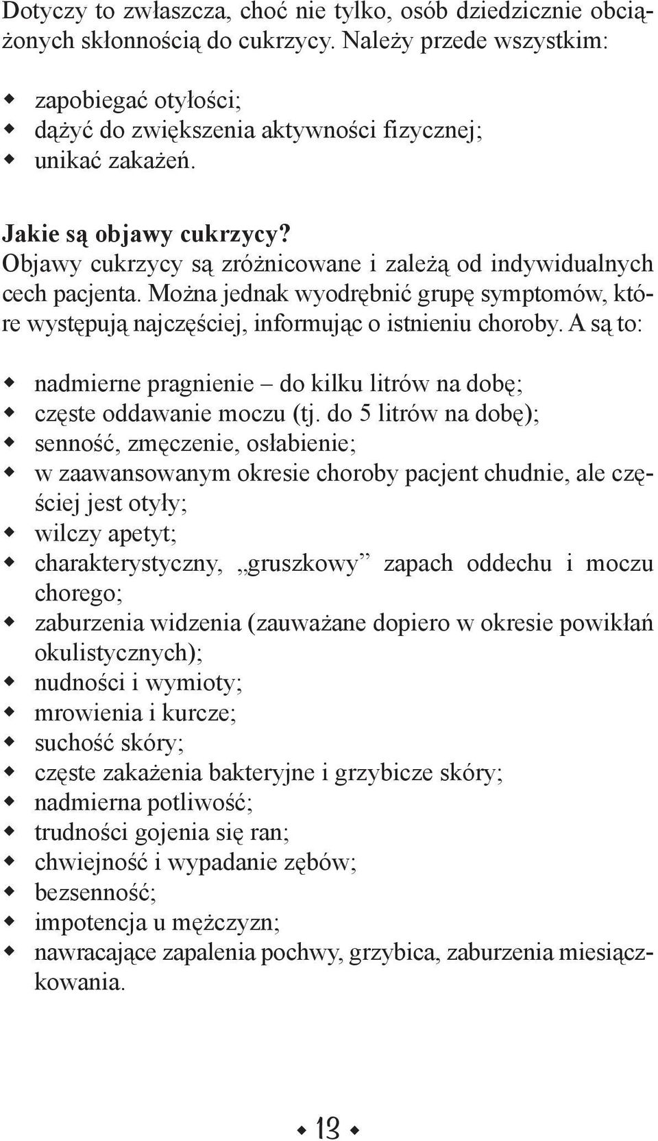 Można jednak wyodrębnić grupę symptomów, które występują najczęściej, informując o istnieniu choroby. A są to: nadmierne pragnienie do kilku litrów na dobę; częste oddawanie moczu (tj.