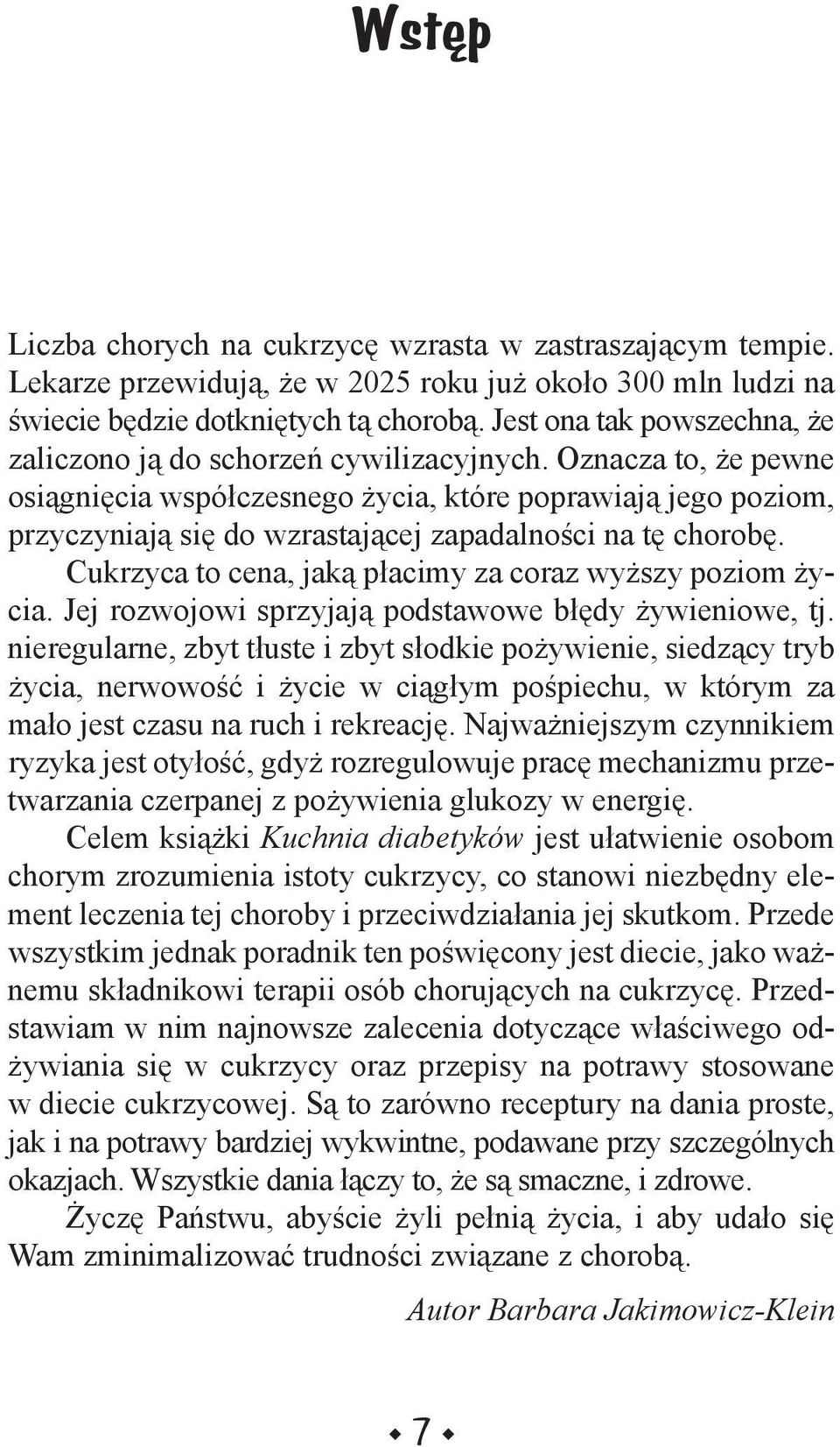 Oznacza to, że pewne osiągnięcia współczesnego życia, które poprawiają jego poziom, przyczyniają się do wzrastającej zapadalności na tę chorobę.