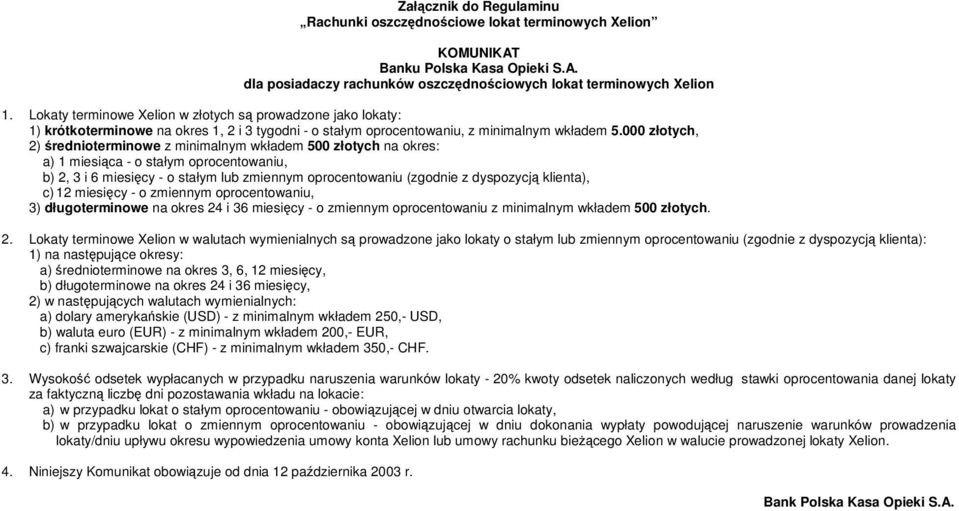 000 złotych, 2) rednioterminowe z minimalnym wkładem 500 złotych na okres: a) 1 miesica - o stałym oprocentowaniu, b) 2, 3 i 6 miesicy - o stałym lub zmiennym oprocentowaniu (zgodnie z dyspozycj