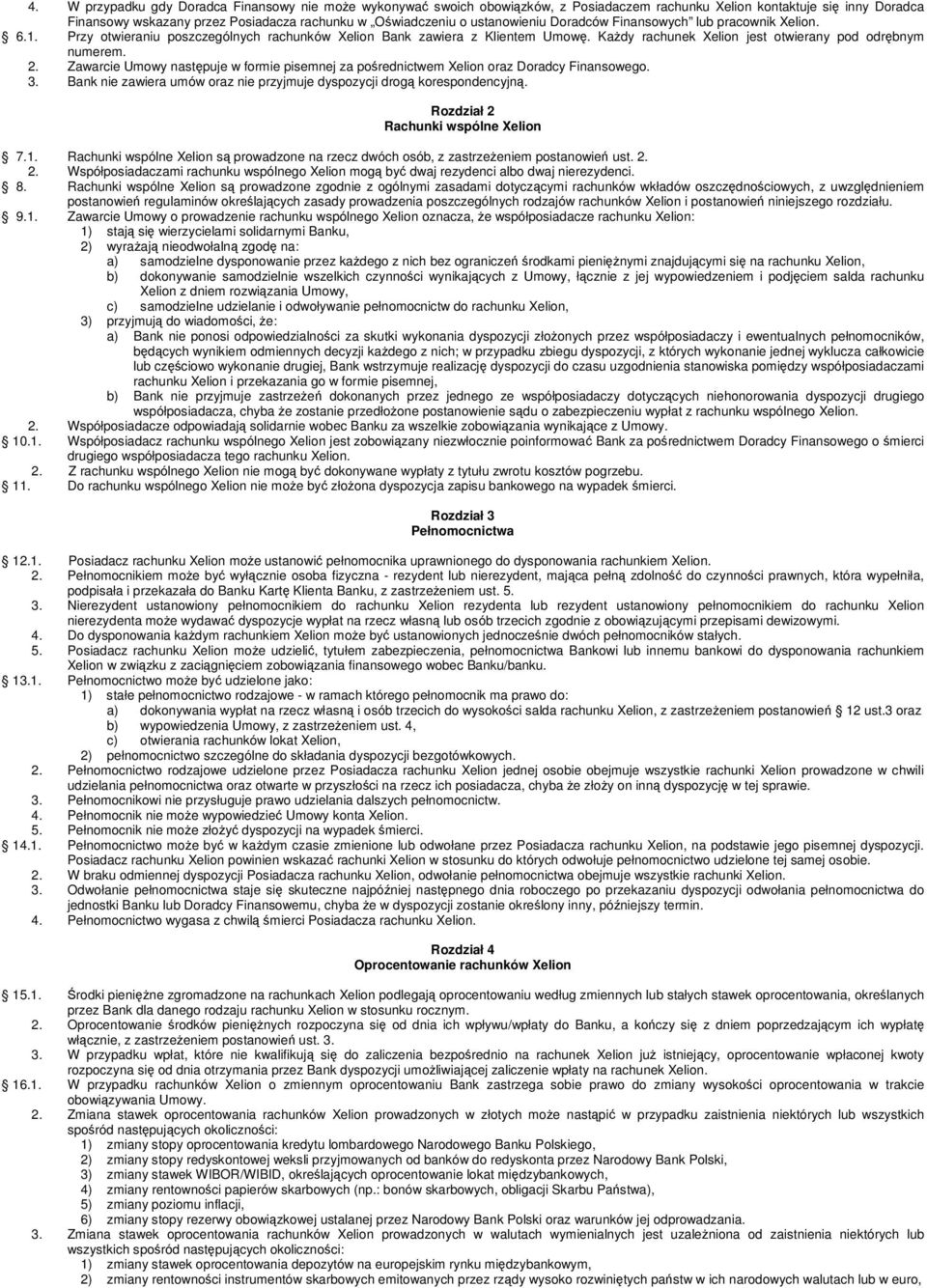 Zawarcie Umowy nastpuje w formie pisemnej za porednictwem Xelion oraz Doradcy Finansowego. 3. Bank nie zawiera umów oraz nie przyjmuje dyspozycji drog korespondencyjn.