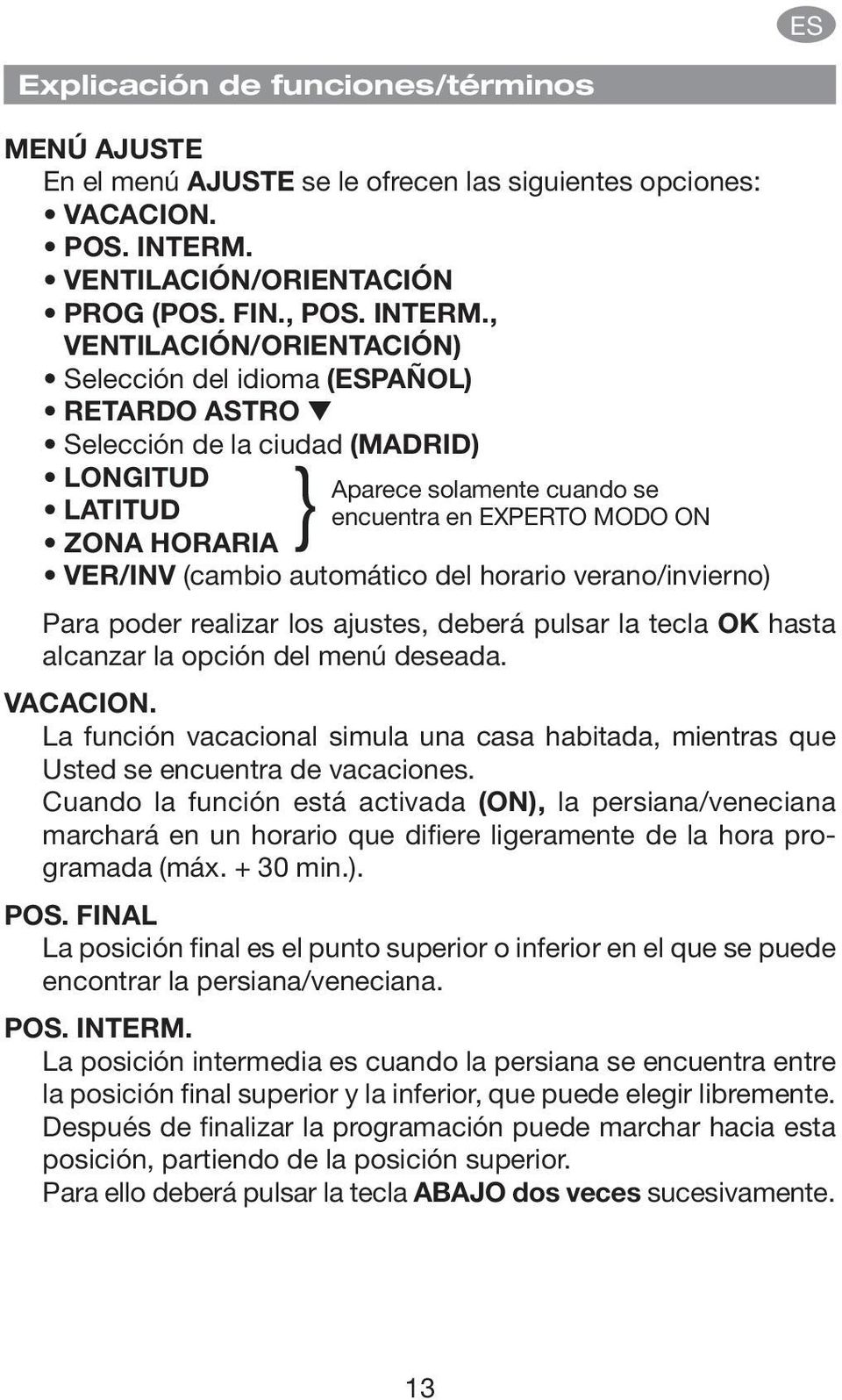 , VENTILACIÓN/ORIENTACIÓN) Selección del idioma (ESPAÑOL) RETARDO ASTRO Selección de la ciudad (MADRID) } LONGITUD Aparece solamente cuando se LATITUD encuentra en EXPERTO MODO ON ZONA HORARIA