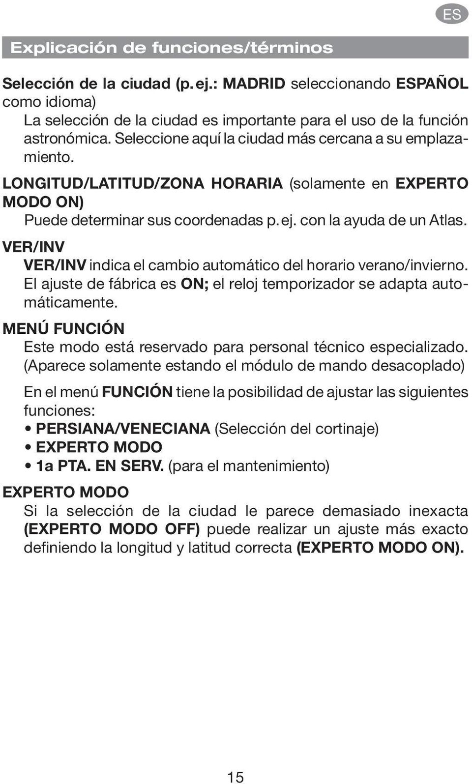 VER/INV VER/INV indica el cambio automático del horario verano/invierno. El ajuste de fábrica es ON; el reloj temporizador se adapta automáticamente.