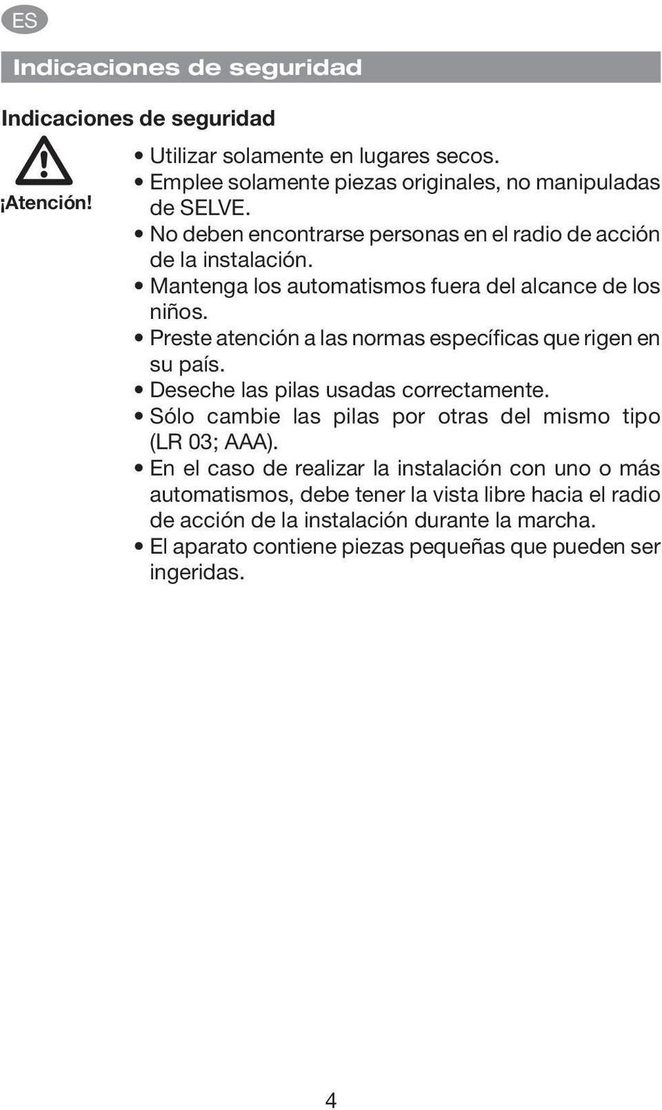 Preste atención a las normas específicas que rigen en su país. Deseche las pilas usadas correctamente. Sólo cambie las pilas por otras del mismo tipo (LR 03; AAA).