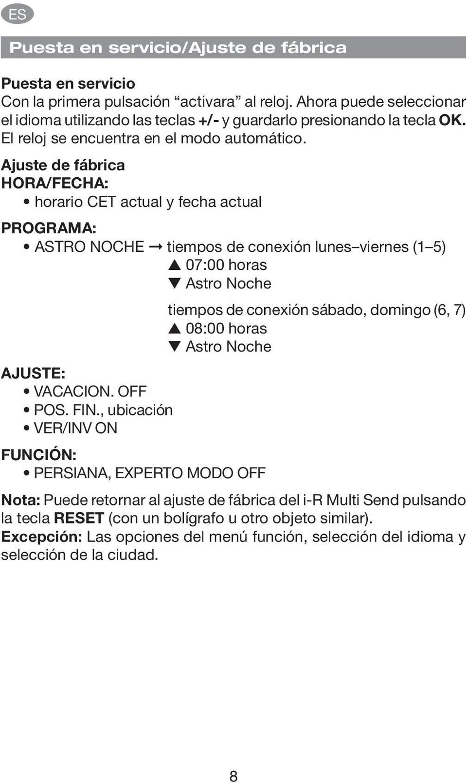 Ajuste de fábrica HORA/FECHA: horario CET actual y fecha actual PROGRAMA: ASTRO NOCHE tiempos de conexión lunes viernes (1 5) 07:00 horas Astro Noche tiempos de conexión sábado, domingo (6, 7)