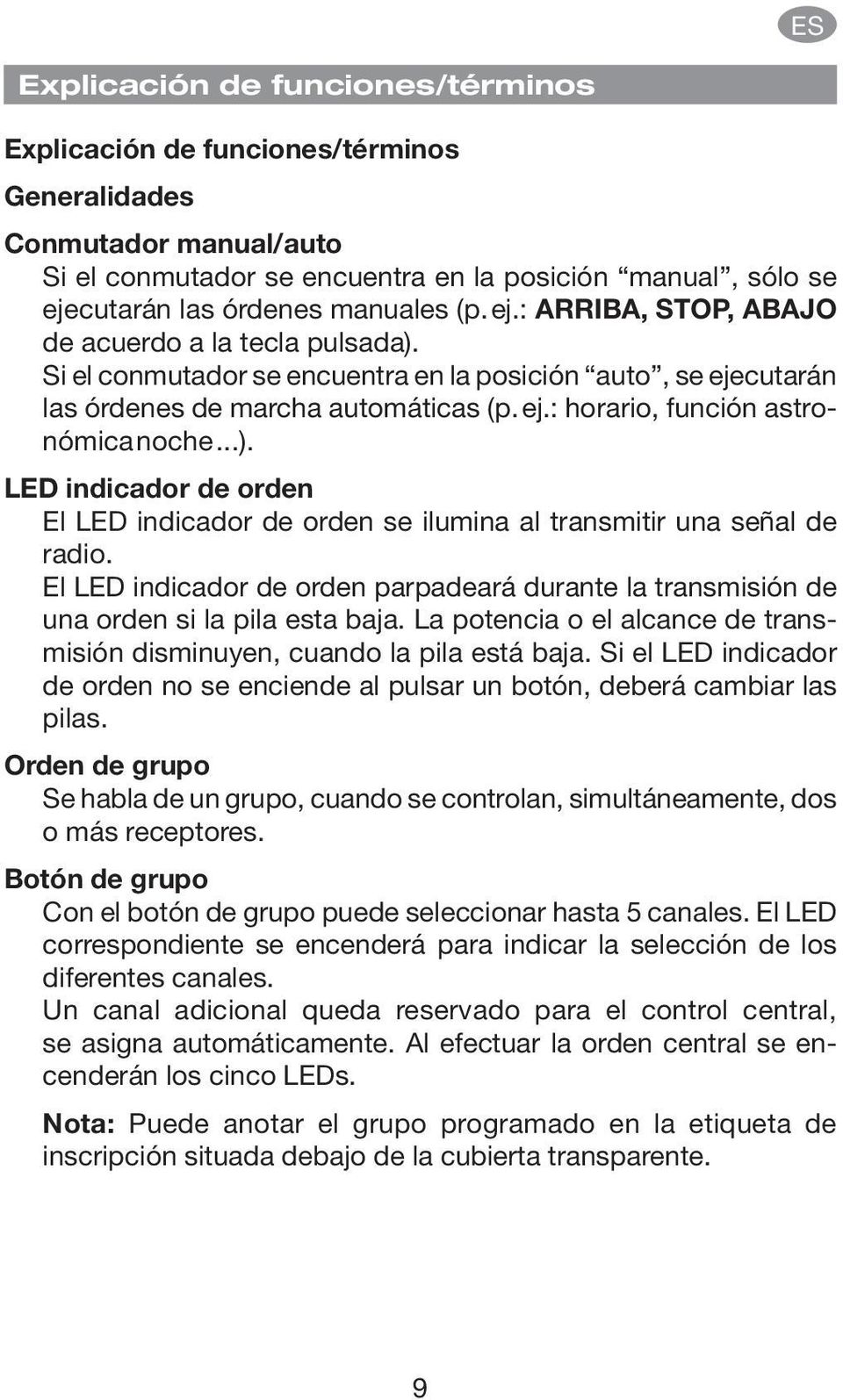 ..). LED indicador de orden El LED indicador de orden se ilumina al transmitir una señal de radio. El LED indicador de orden parpadeará durante la transmisión de una orden si la pila esta baja.