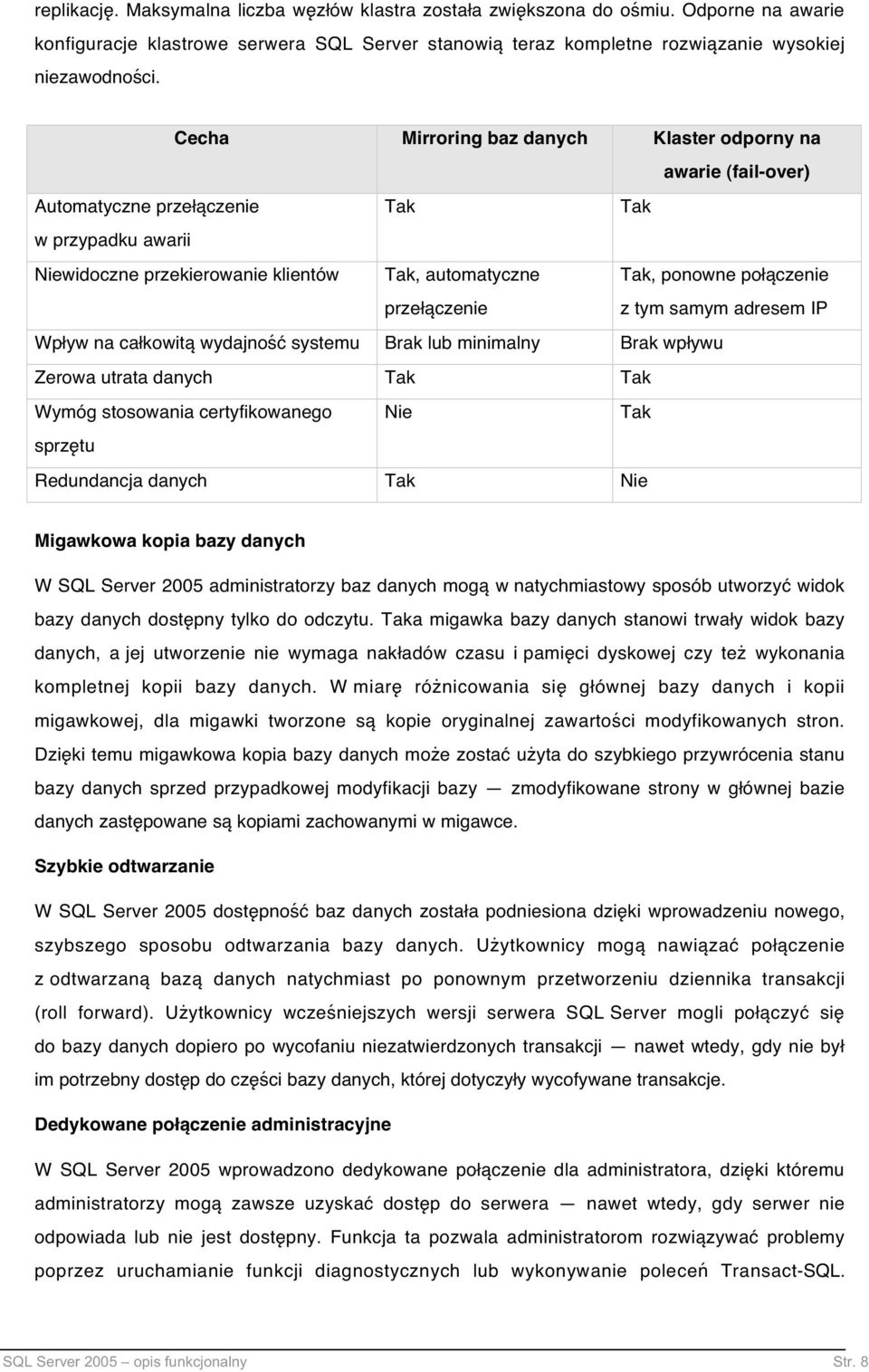 połączenie z tym samym adresem IP Wpływ na całkowitą wydajność systemu Brak lub minimalny Brak wpływu Zerowa utrata danych Tak Tak Wymóg stosowania certyfikowanego Nie Tak sprzętu Redundancja danych