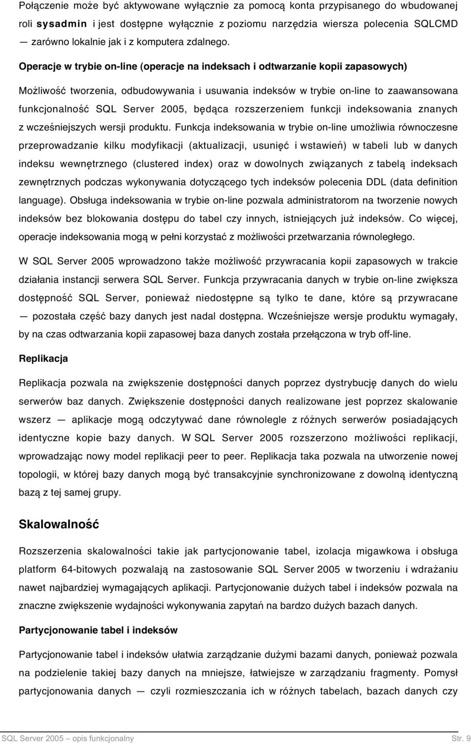 Operacje w trybie on-line (operacje na indeksach i odtwarzanie kopii zapasowych) Możliwość tworzenia, odbudowywania i usuwania indeksów w trybie on-line to zaawansowana funkcjonalność SQL Server