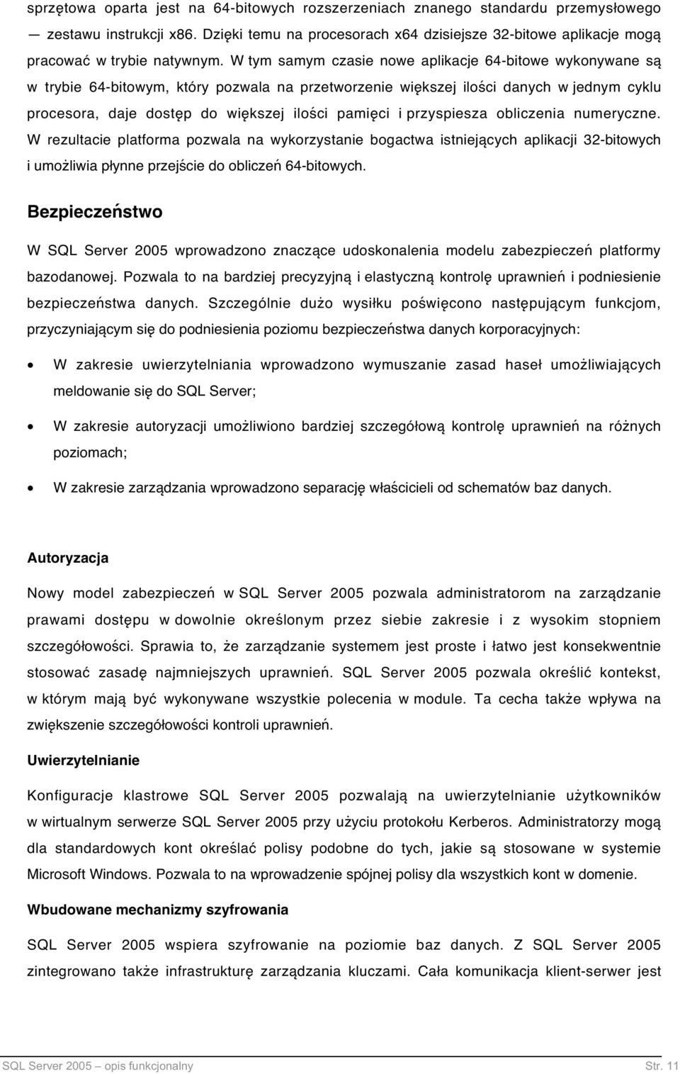 W tym samym czasie nowe aplikacje 64-bitowe wykonywane są w trybie 64-bitowym, który pozwala na przetworzenie większej ilości danych w jednym cyklu procesora, daje dostęp do większej ilości pamięci i